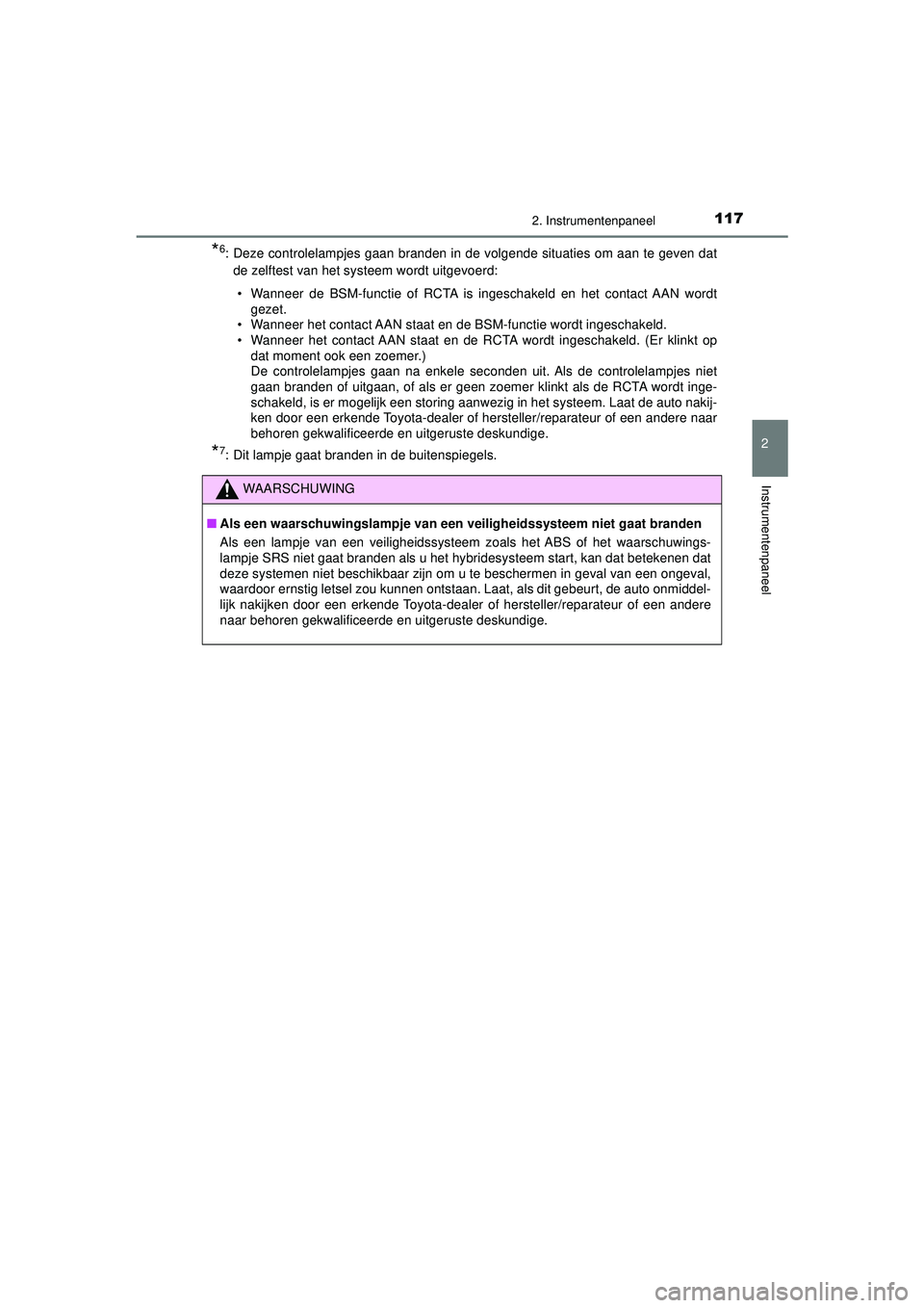 TOYOTA CAMRY 2022 Instructieboekje (in Dutch) 1172. Instrumentenpaneel
CAMRY_HV_EE
2
Instrumentenpaneel
*6: Deze controlelampjes gaan branden in de volgende situaties om aan te geven datde zelftest van het systeem wordt uitgevoerd:
• Wanneer d TOYOTA CAMRY 2022 Instructieboekje (in Dutch) 1172. Instrumentenpaneel
CAMRY_HV_EE
2
Instrumentenpaneel
*6: Deze controlelampjes gaan branden in de volgende situaties om aan te geven datde zelftest van het systeem wordt uitgevoerd:
• Wanneer d
