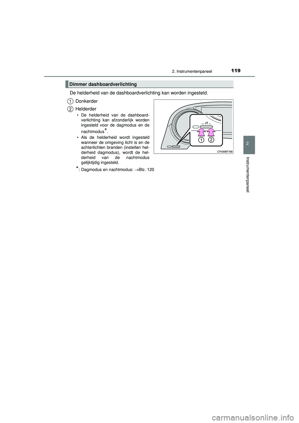 TOYOTA CAMRY 2022  Instructieboekje (in Dutch) 1192. Instrumentenpaneel
CAMRY_HV_EE
2
Instrumentenpaneel
De helderheid van de dashboardverlichting kan worden ingesteld.Donkerder
Helderder
• De helderheid van de dashboard-verlichting kan afzonder