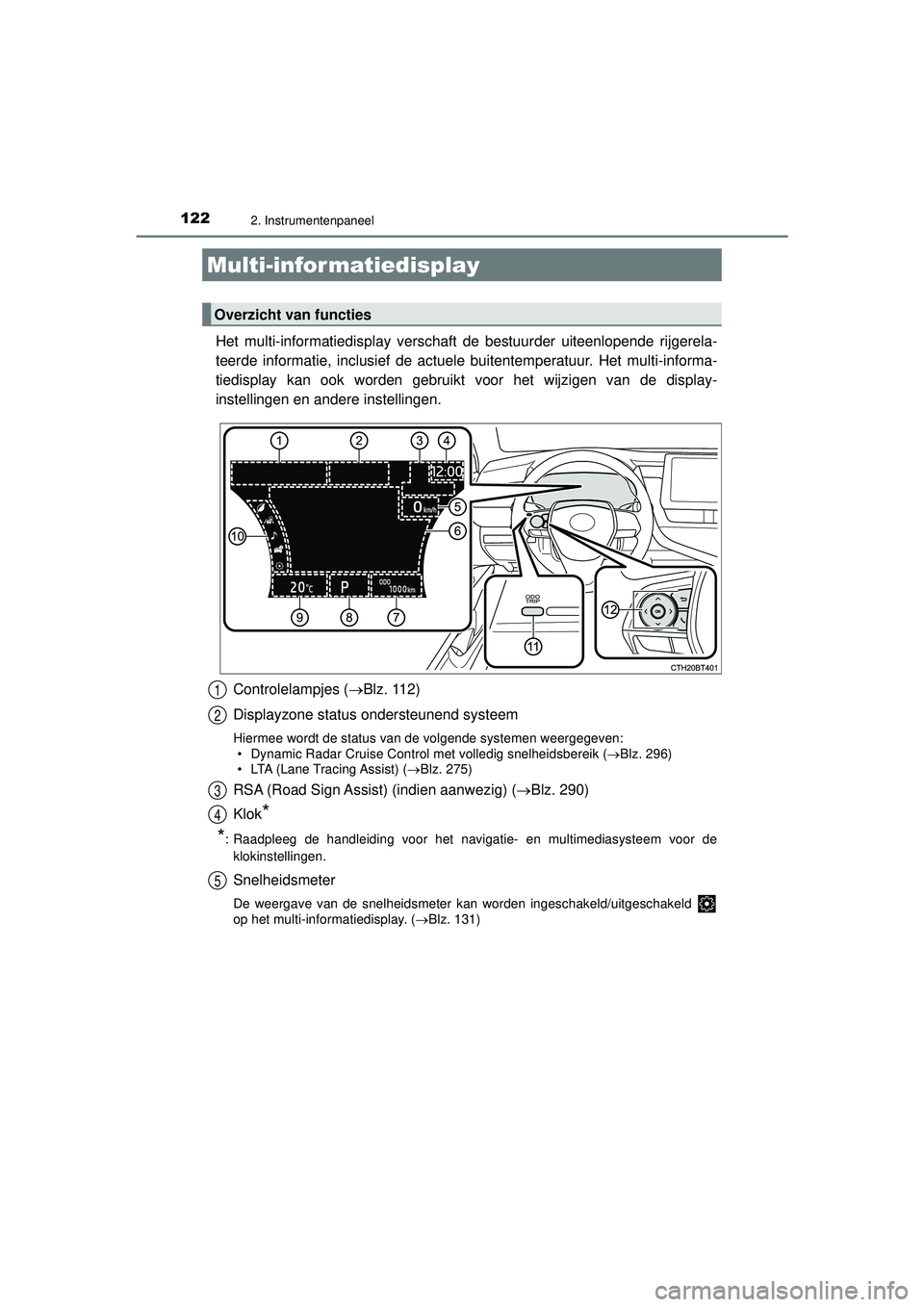 TOYOTA CAMRY 2022  Instructieboekje (in Dutch) 1222. Instrumentenpaneel
CAMRY_HV_EE
Het multi-informatiedisplay verschaft de bestuurder uiteenlopende rijgerela-
teerde informatie, inclusief de actuele buitentemperatuur. Het multi-informa-
tiedispl