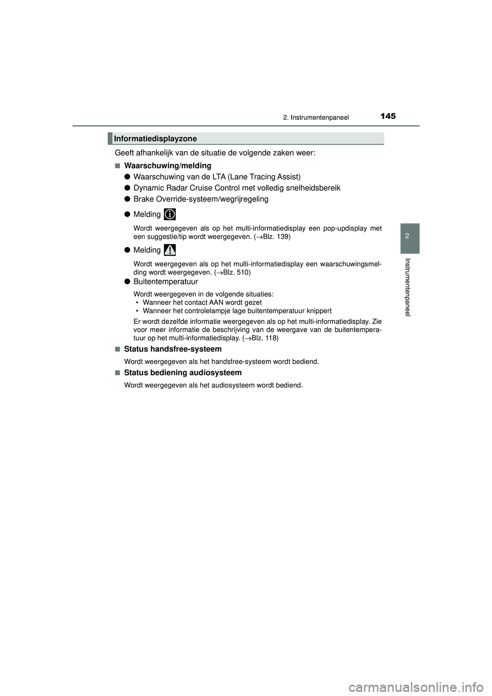 TOYOTA CAMRY 2022  Instructieboekje (in Dutch) 1452. Instrumentenpaneel
CAMRY_HV_EE
2
Instrumentenpaneel
Geeft afhankelijk van de situatie de volgende zaken weer:
■Waarschuwing/melding
●Waarschuwing van de LTA (Lane Tracing Assist) 
● Dynami