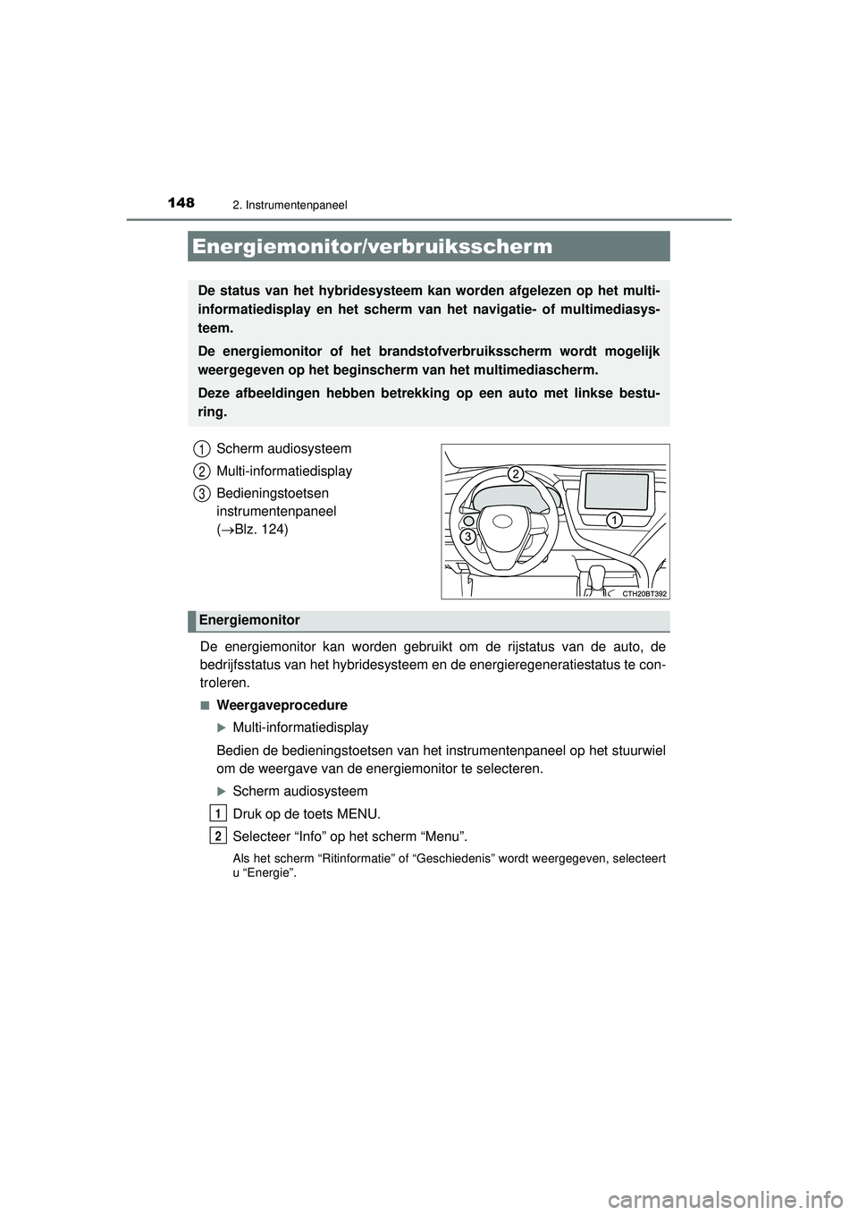 TOYOTA CAMRY 2022  Instructieboekje (in Dutch) 1482. Instrumentenpaneel
CAMRY_HV_EE
Scherm audiosysteem
Multi-informatiedisplay
Bedieningstoetsen 
instrumentenpaneel 
(Blz. 124)
De energiemonitor kan worden gebruikt om de rijstatus van de auto,