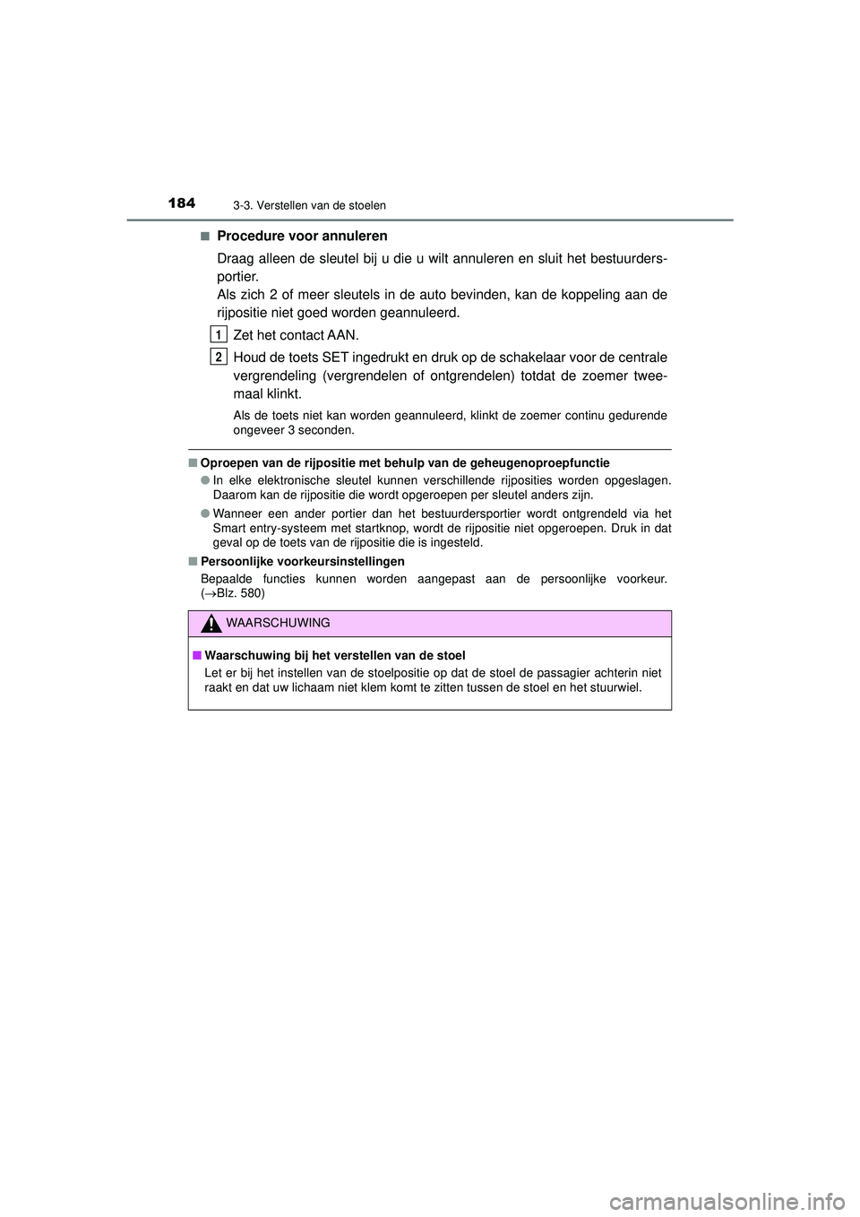 TOYOTA CAMRY 2022  Instructieboekje (in Dutch) 1843-3. Verstellen van de stoelen
CAMRY_HV_EE■
Procedure voor annuleren
Draag alleen de sleutel bij u die u wilt annuleren en sluit het bestuurders-
portier.
Als zich 2 of meer sleutels in de auto b