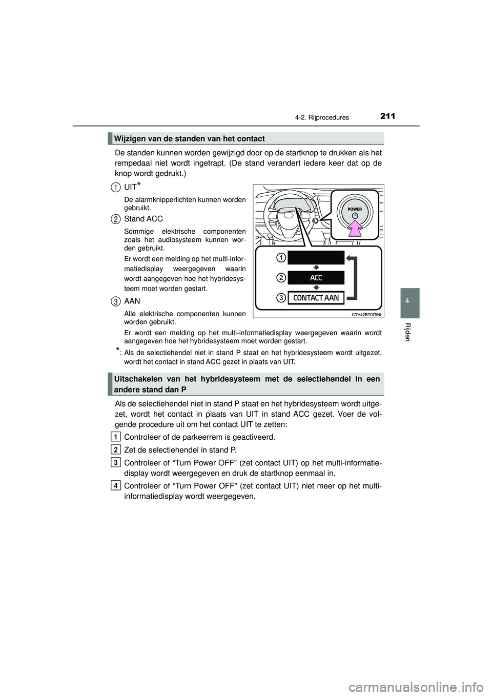 TOYOTA CAMRY 2022  Instructieboekje (in Dutch) 2114-2. Rijprocedures
CAMRY_HV_EE
4
Rijden
De standen kunnen worden gewijzigd door op de startknop te drukken als het
rempedaal niet wordt ingetrapt. (De stand verandert iedere keer dat op de
knop wor