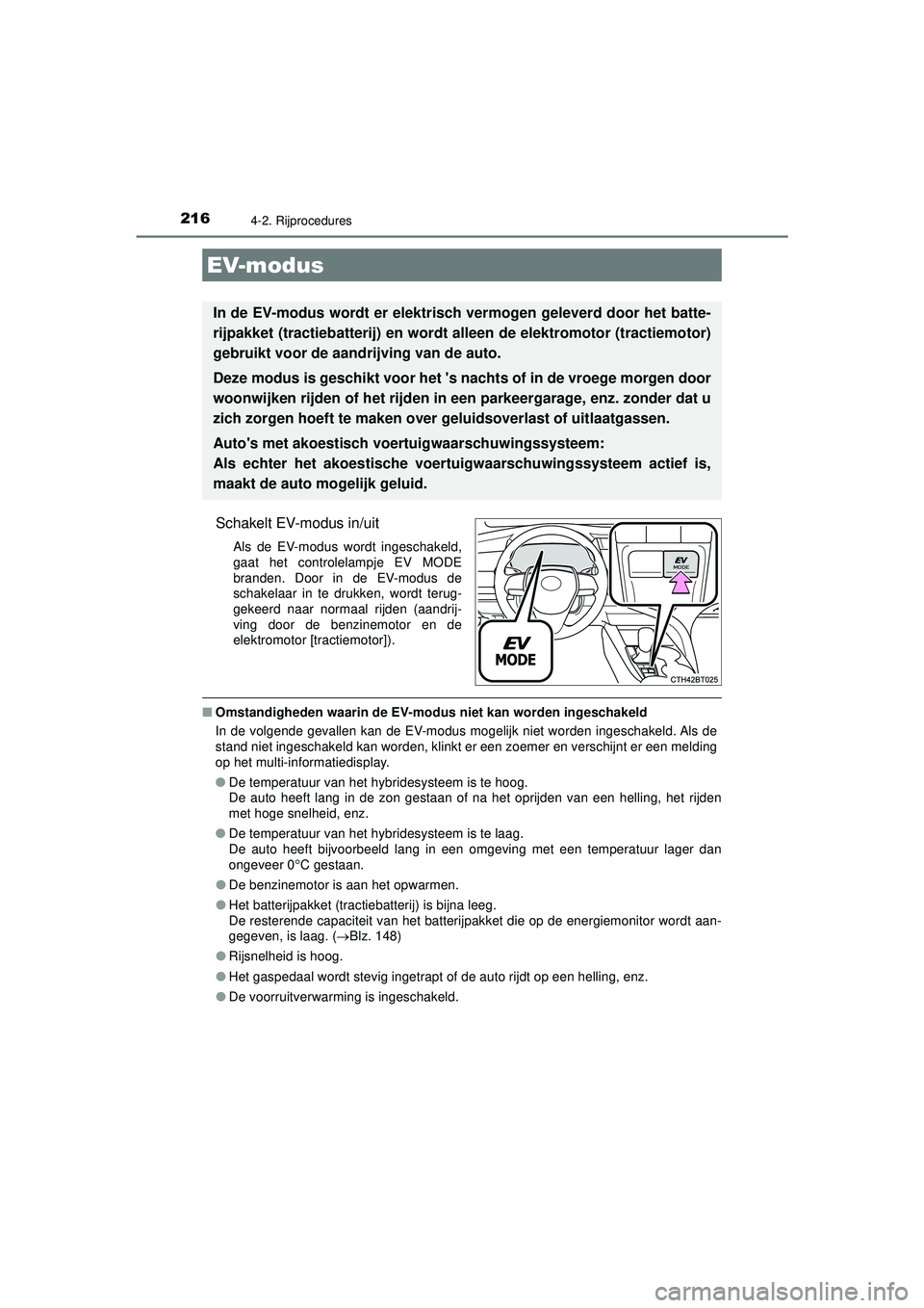 TOYOTA CAMRY 2022  Instructieboekje (in Dutch) 2164-2. Rijprocedures
CAMRY_HV_EE
Schakelt EV-modus in/uit
Als de EV-modus wordt ingeschakeld,
gaat het controlelampje EV MODE
branden. Door in de EV-modus de
schakelaar in te drukken, wordt terug-
ge