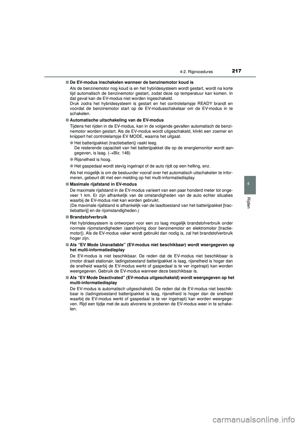 TOYOTA CAMRY 2022  Instructieboekje (in Dutch) 2174-2. Rijprocedures
CAMRY_HV_EE
4
Rijden
■De EV-modus inschakelen wanneer de benzinemotor koud is
Als de benzinemotor nog koud is en het hybridesysteem wordt gestart, wordt na korte
tijd automatis