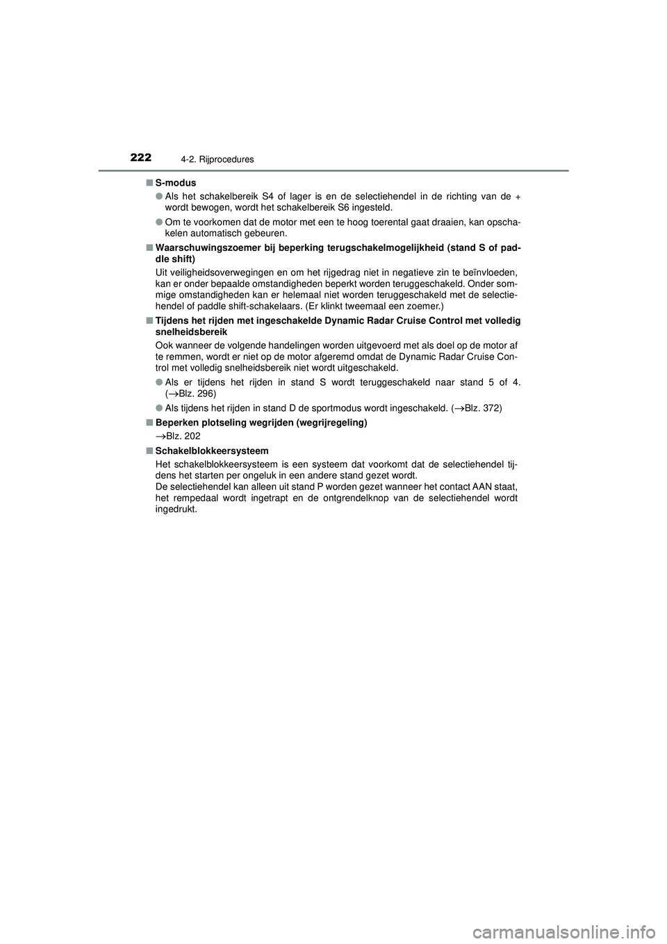 TOYOTA CAMRY 2022  Instructieboekje (in Dutch) 2224-2. Rijprocedures
CAMRY_HV_EE■
S-modus
●Als het schakelbereik S4 of lager is en de selectiehendel in de richting van de +
wordt bewogen, wordt het schakelbereik S6 ingesteld.
● Om te voorkom