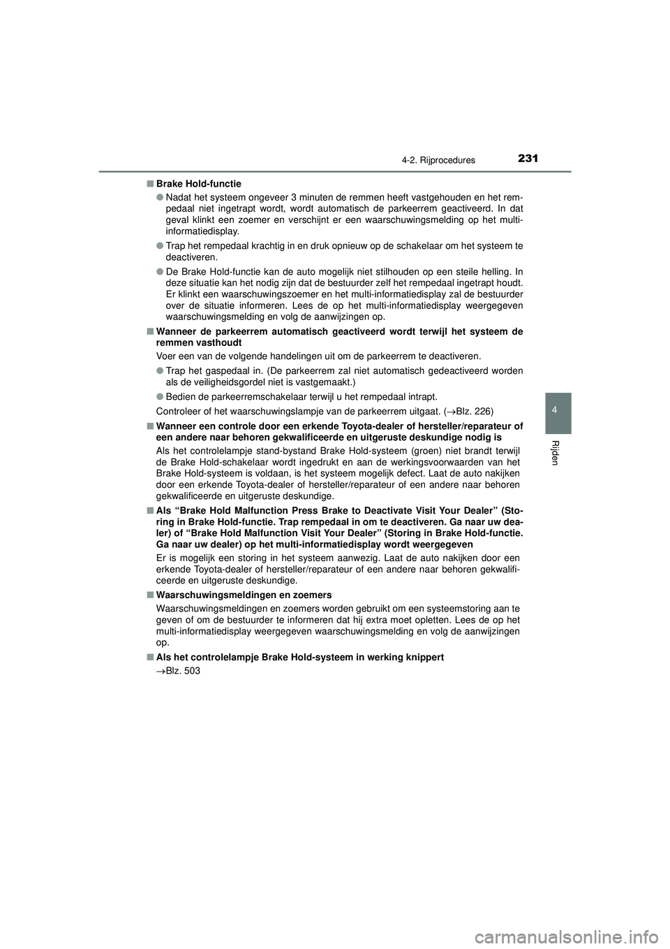 TOYOTA CAMRY 2022  Instructieboekje (in Dutch) 2314-2. Rijprocedures
CAMRY_HV_EE
4
Rijden
■Brake Hold-functie
●Nadat het systeem ongeveer 3 minuten de remmen heeft vastgehouden en het rem-
pedaal niet ingetrapt wordt, wordt automatisch de park