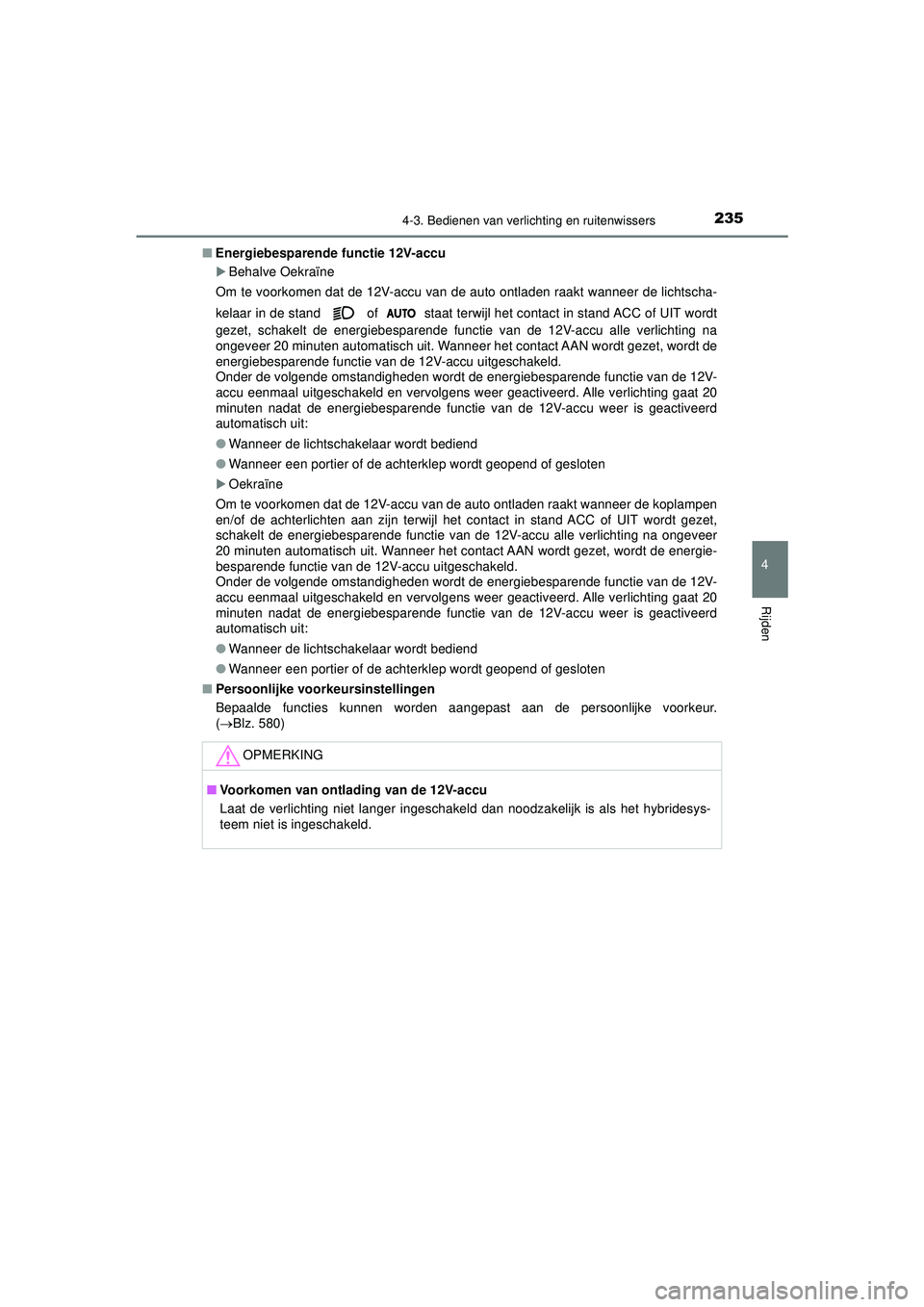 TOYOTA CAMRY 2022  Instructieboekje (in Dutch) 2354-3. Bedienen van verlichting en ruitenwissers
CAMRY_HV_EE
4
Rijden
■Energiebesparende  functie 12V-accu
Behalve Oekraïne
Om te voorkomen dat de 12V-accu van de auto ontladen raakt wanneer de