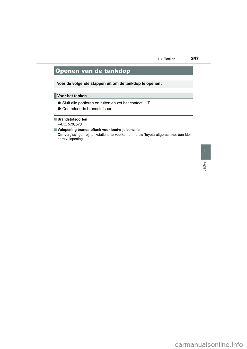 TOYOTA CAMRY 2022  Instructieboekje (in Dutch) 247
CAMRY_HV_EE
4
Rijden
4-4. Tanken
●Sluit alle portieren en ruiten en zet het contact UIT.
● Controleer de brandstofsoort.
■Brandstofsoorten
Blz. 570, 578
■ Vulopening brandstoftank voor 