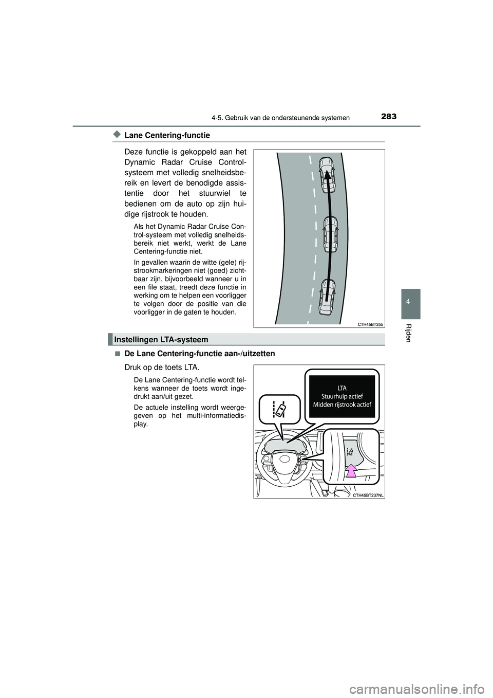 TOYOTA CAMRY 2022  Instructieboekje (in Dutch) 2834-5. Gebruik van de ondersteunende systemen
CAMRY_HV_EE
4
Rijden
◆Lane Centering-functie
Deze functie is gekoppeld aan het
Dynamic Radar Cruise Control-
systeem met volledig snelheidsbe-
reik en 