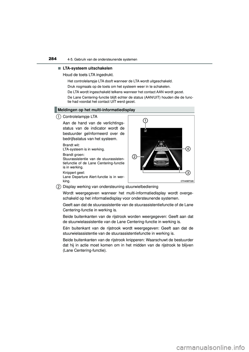 TOYOTA CAMRY 2022  Instructieboekje (in Dutch) 2844-5. Gebruik van de ondersteunende systemen
CAMRY_HV_EE■
LTA-systeem uitschakelen
Houd de toets LTA ingedrukt.
Het controlelampje LTA dooft wanneer de LTA wordt uitgeschakeld.
Druk nogmaals op de