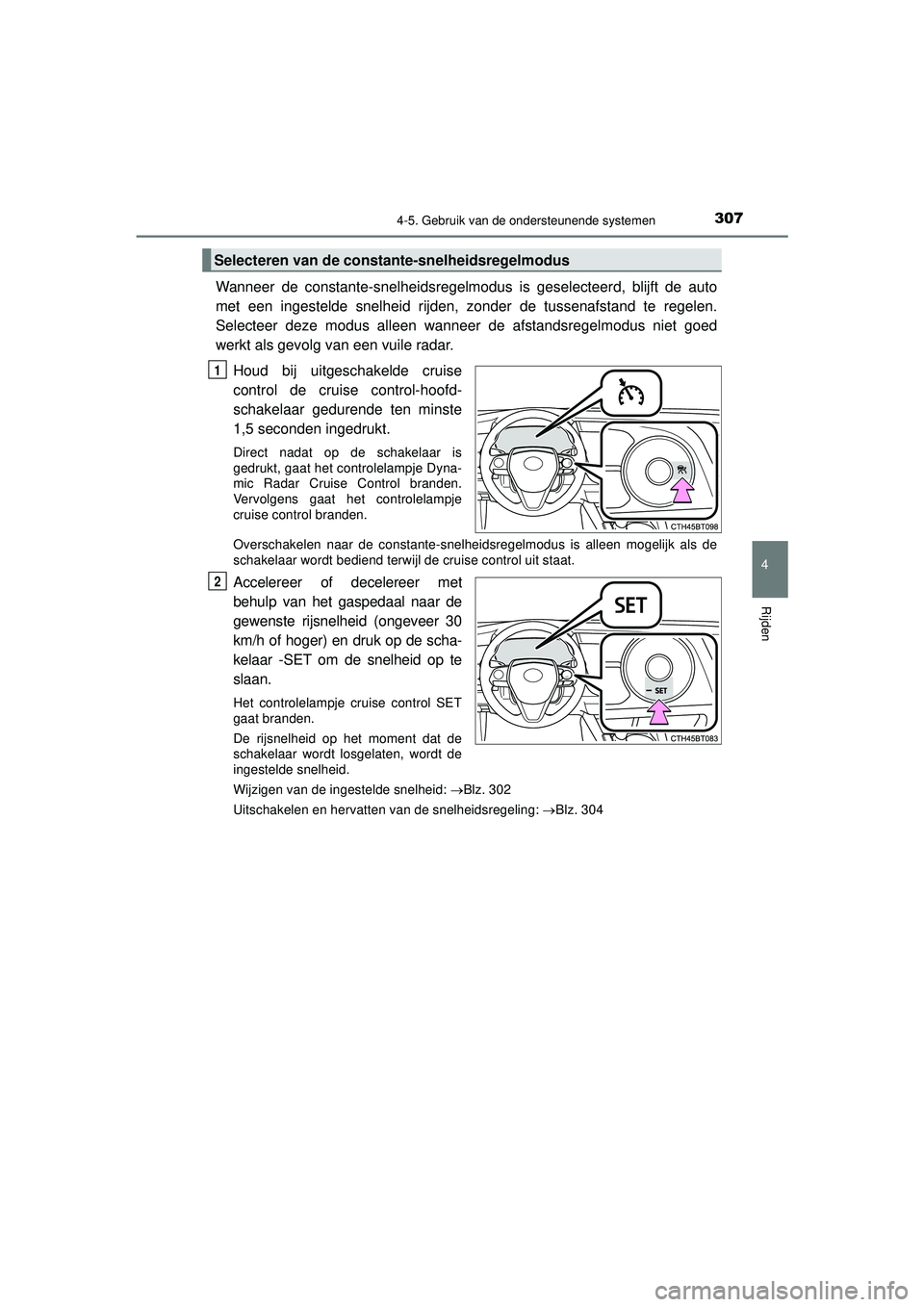 TOYOTA CAMRY 2022  Instructieboekje (in Dutch) 3074-5. Gebruik van de ondersteunende systemen
CAMRY_HV_EE
4
Rijden
Wanneer de constante-snelheidsregelmodus is geselecteerd, blijft de auto
met een ingestelde snelheid rijden, zonder de tussenafstand