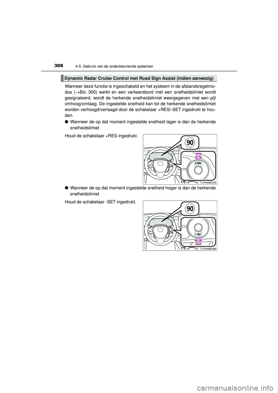 TOYOTA CAMRY 2022  Instructieboekje (in Dutch) 3084-5. Gebruik van de ondersteunende systemen
CAMRY_HV_EE
Wanneer deze functie is ingeschakeld en het systeem in de afstandsregelmo-
dus (Blz. 300) werkt en een verkeersbord met een snelheidslimie