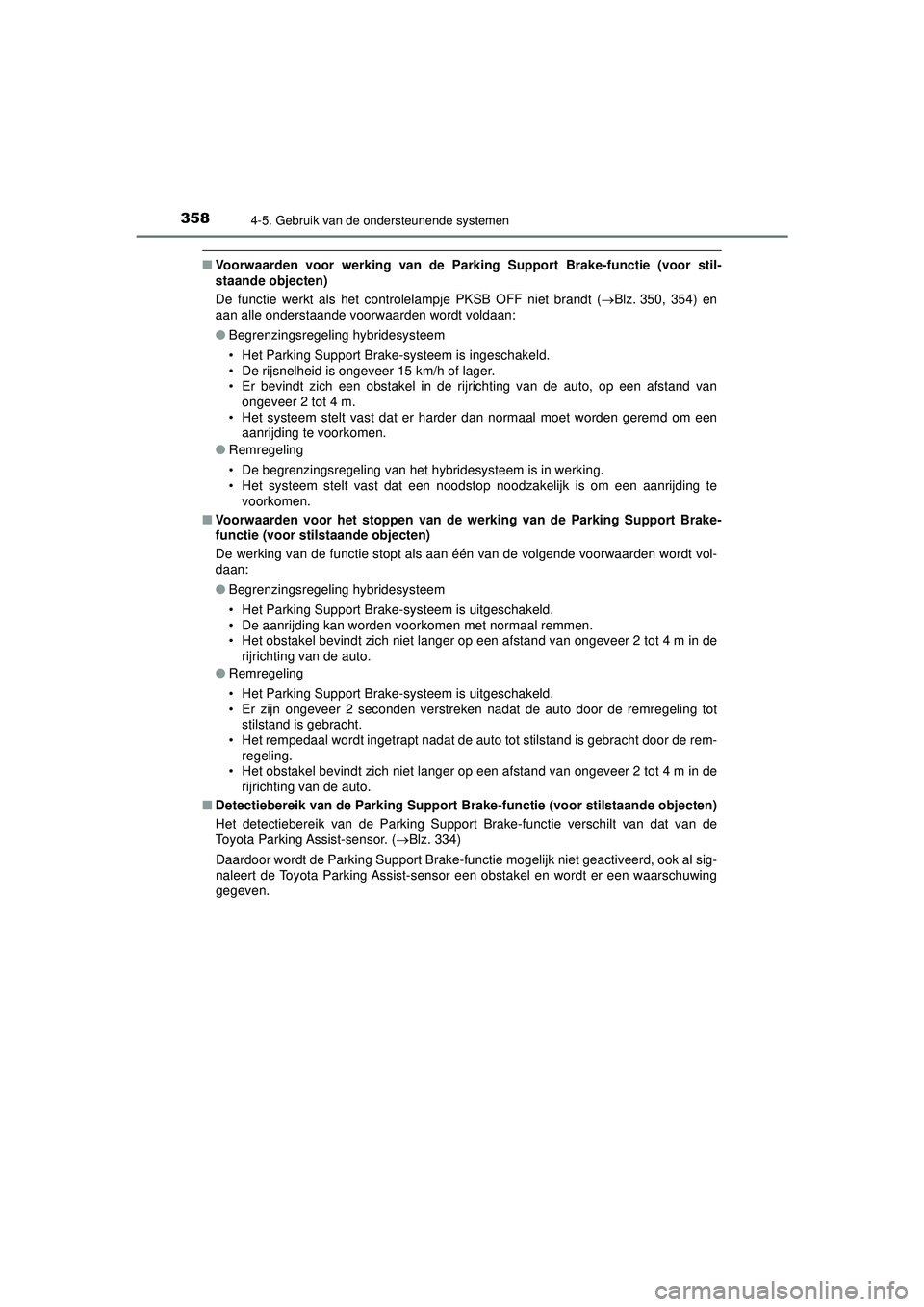 TOYOTA CAMRY 2022  Instructieboekje (in Dutch) 3584-5. Gebruik van de ondersteunende systemen
CAMRY_HV_EE
■Voorwaarden voor werking van de Parking Support Brake-functie (voor stil-
staande objecten)
De functie werkt als het controlelampje PKSB O