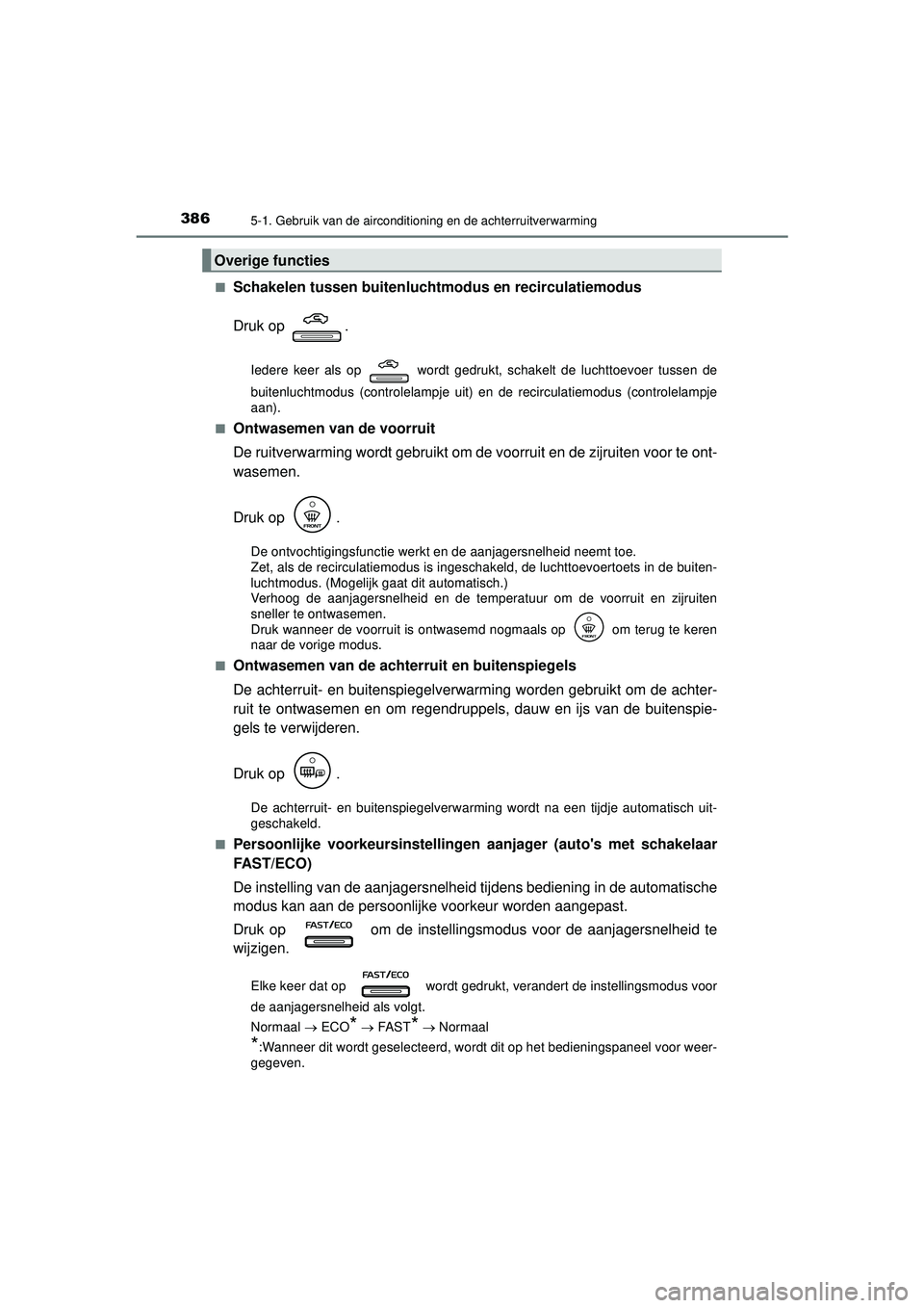 TOYOTA CAMRY 2022  Instructieboekje (in Dutch) 3865-1. Gebruik van de airconditioning en de achterruitverwarming
CAMRY_HV_EE■
Schakelen tussen buitenluchtm
odus en recirculatiemodus
Druk op  .
Iedere keer als op   wordt gedrukt, schakelt de luch