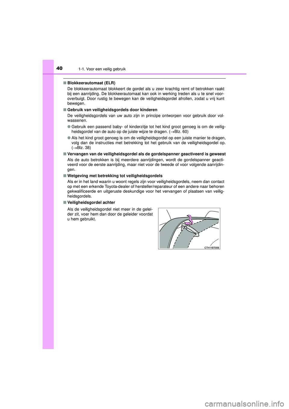 TOYOTA CAMRY 2022  Instructieboekje (in Dutch) 401-1. Voor een veilig gebruik
CAMRY_HV_EE
■Blokkeerautomaat (ELR)
De blokkeerautomaat blokkeert de gordel als  u zeer krachtig remt of betrokken raakt
bij een aanrijding. De blokkeerautomaat kan oo