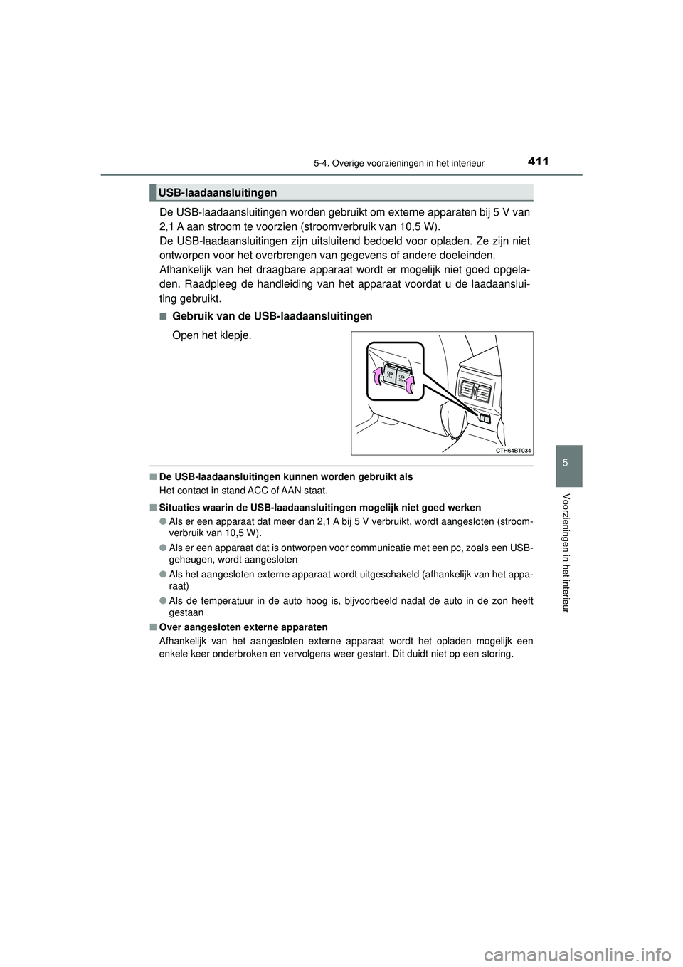TOYOTA CAMRY 2022  Instructieboekje (in Dutch) 4115-4. Overige voorzieningen in het interieur
CAMRY_HV_EE
5
Voorzieningen in het interieur
De USB-laadaansluitingen worden gebruikt om externe apparaten bij 5 V van
2,1 A aan stroom te voorzien (stro
