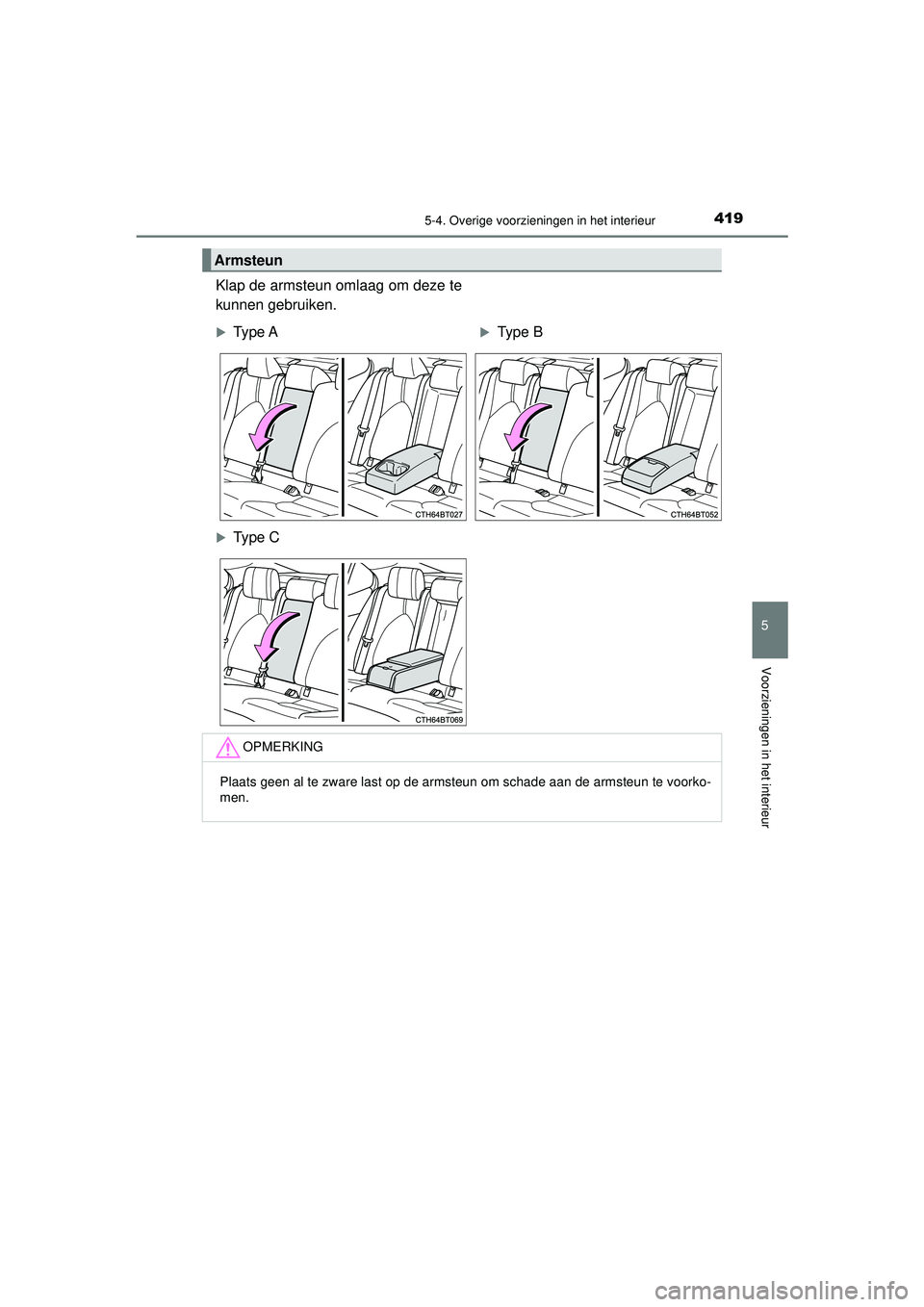 TOYOTA CAMRY 2022  Instructieboekje (in Dutch) 4195-4. Overige voorzieningen in het interieur
CAMRY_HV_EE
5
Voorzieningen in het interieur
Klap de armsteun omlaag om deze te
kunnen gebruiken.
Armsteun
Type AType B
Type C
OPMERKING
Plaats 