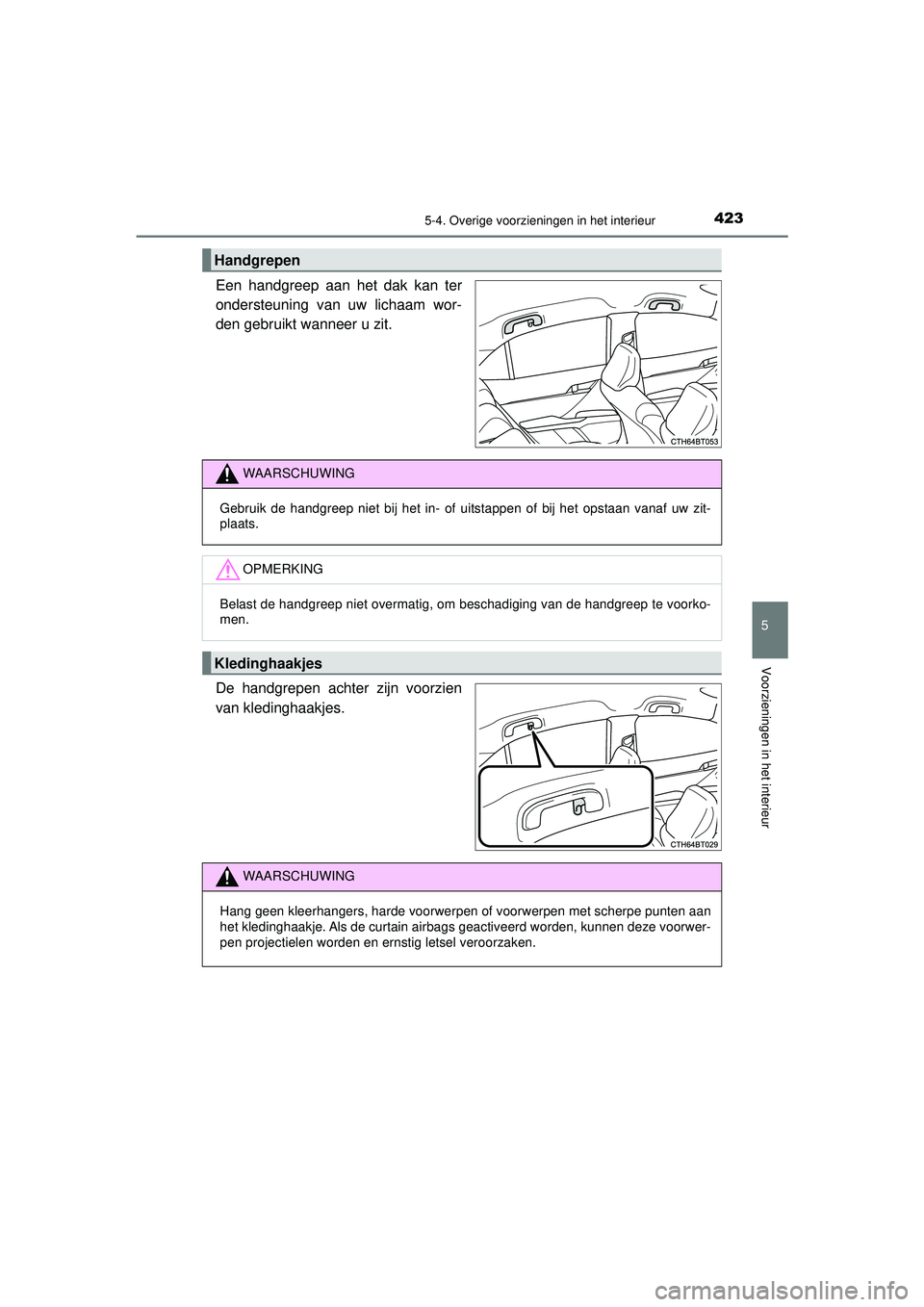 TOYOTA CAMRY 2022  Instructieboekje (in Dutch) 4235-4. Overige voorzieningen in het interieur
CAMRY_HV_EE
5
Voorzieningen in het interieur
Een handgreep aan het dak kan ter
ondersteuning van uw lichaam wor-
den gebruikt wanneer u zit.
De handgrepe