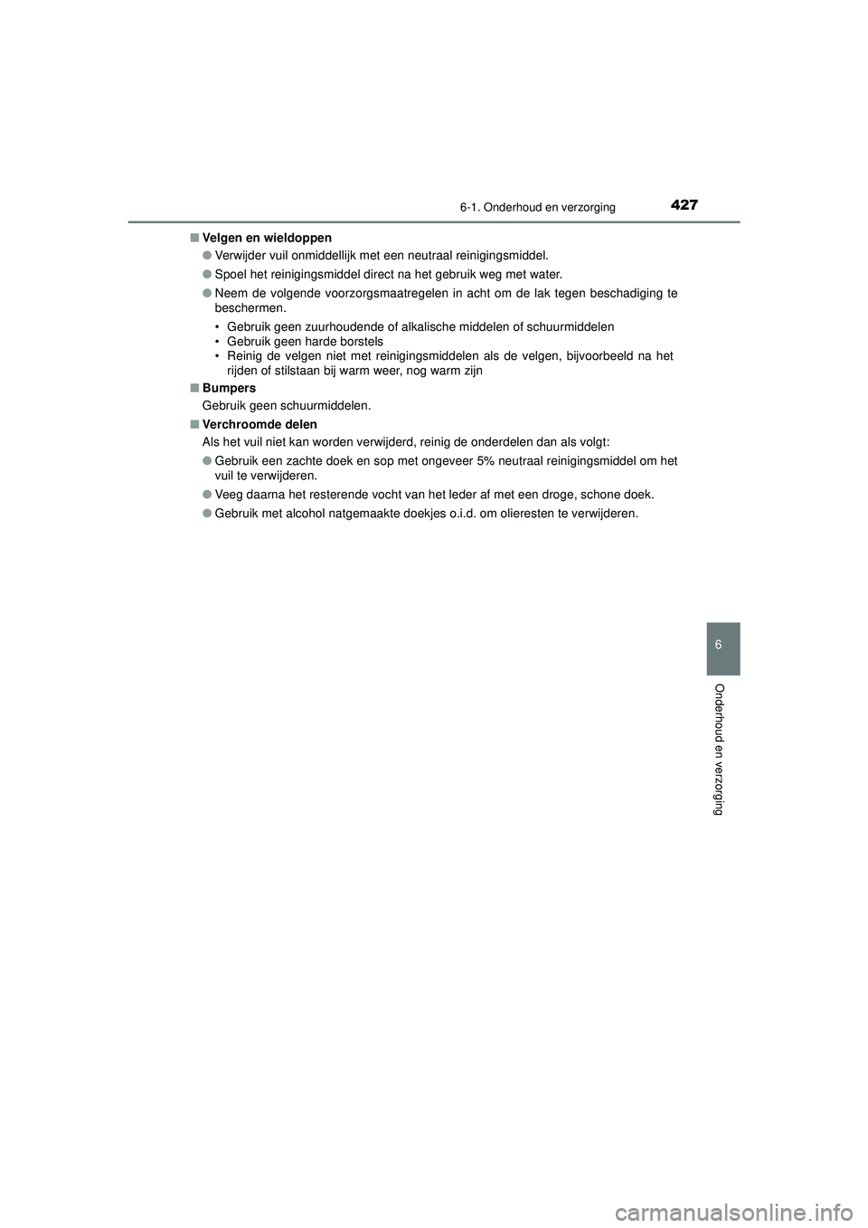 TOYOTA CAMRY 2022  Instructieboekje (in Dutch) 4276-1. Onderhoud en verzorging
CAMRY_HV_EE
6
Onderhoud en verzorging
■Velgen en wieldoppen
●Verwijder vuil onmiddellijk met een neutraal reinigingsmiddel.
● Spoel het reinigingsmiddel direct na