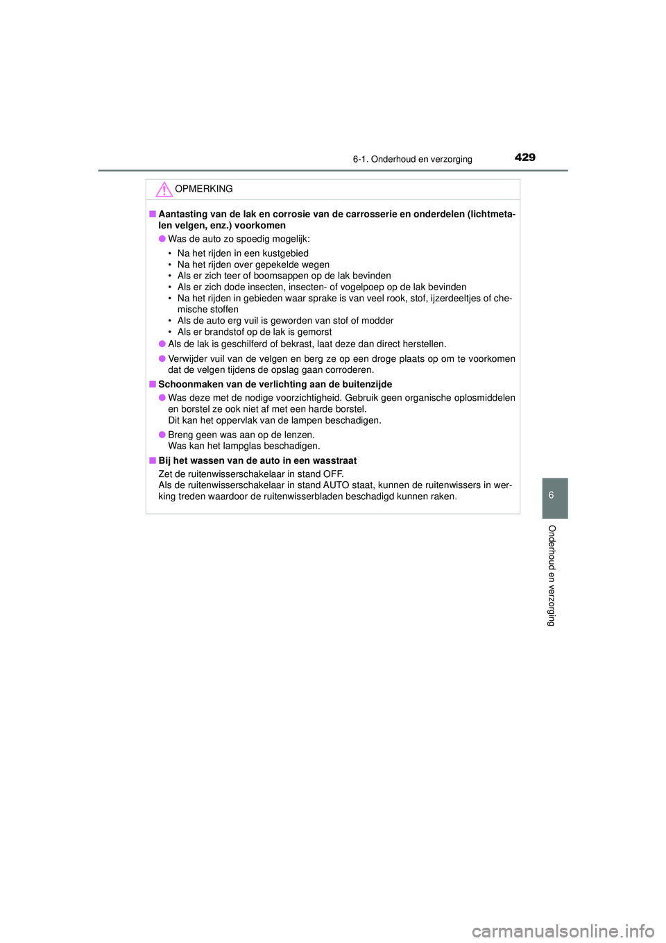 TOYOTA CAMRY 2022  Instructieboekje (in Dutch) 4296-1. Onderhoud en verzorging
CAMRY_HV_EE
6
Onderhoud en verzorging
OPMERKING
■Aantasting van de lak en co rrosie van de carrosserie en  onderdelen (lichtmeta-
len velgen, enz.) voorkomen
● Was 
