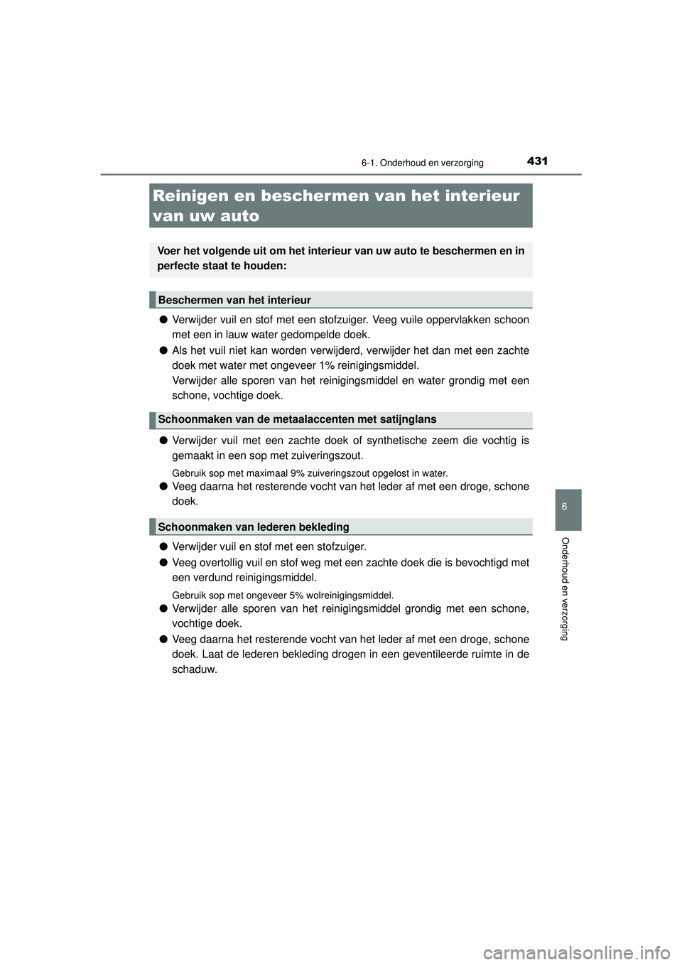 TOYOTA CAMRY 2022  Instructieboekje (in Dutch) 4316-1. Onderhoud en verzorging
CAMRY_HV_EE
6
Onderhoud en verzorging
●Verwijder vuil en stof met een stofzuiger. Veeg vuile oppervlakken schoon
met een in lauw water gedompelde doek.
● Als het vu