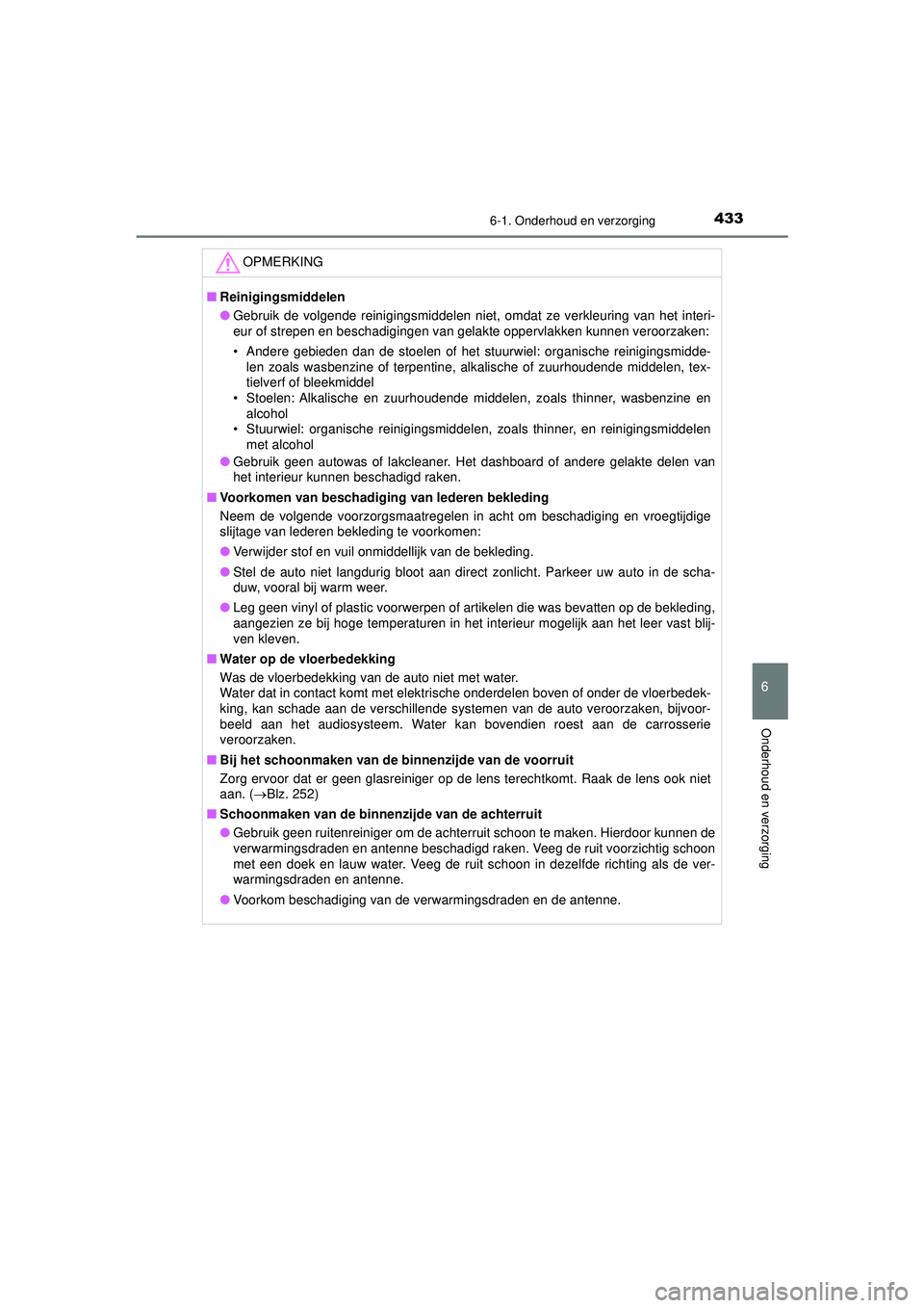 TOYOTA CAMRY 2022  Instructieboekje (in Dutch) 4336-1. Onderhoud en verzorging
CAMRY_HV_EE
6
Onderhoud en verzorging
OPMERKING
■Reinigingsmiddelen
● Gebruik de volgende reinigingsmiddelen niet, omdat ze verkleuring van het interi-
eur of strep