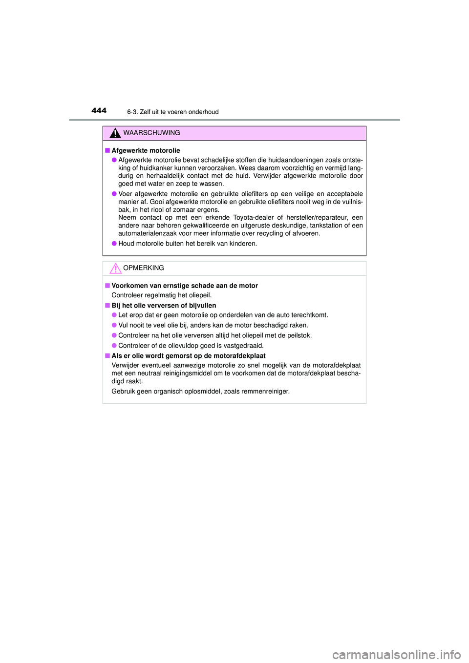 TOYOTA CAMRY 2022  Instructieboekje (in Dutch) 4446-3. Zelf uit te voeren onderhoud
CAMRY_HV_EE
WAARSCHUWING
■Afgewerkte motorolie
● Afgewerkte motorolie bevat schadelijke stoffen die huidaandoeningen zoals ontste-
king of huidkanker kunnen ve