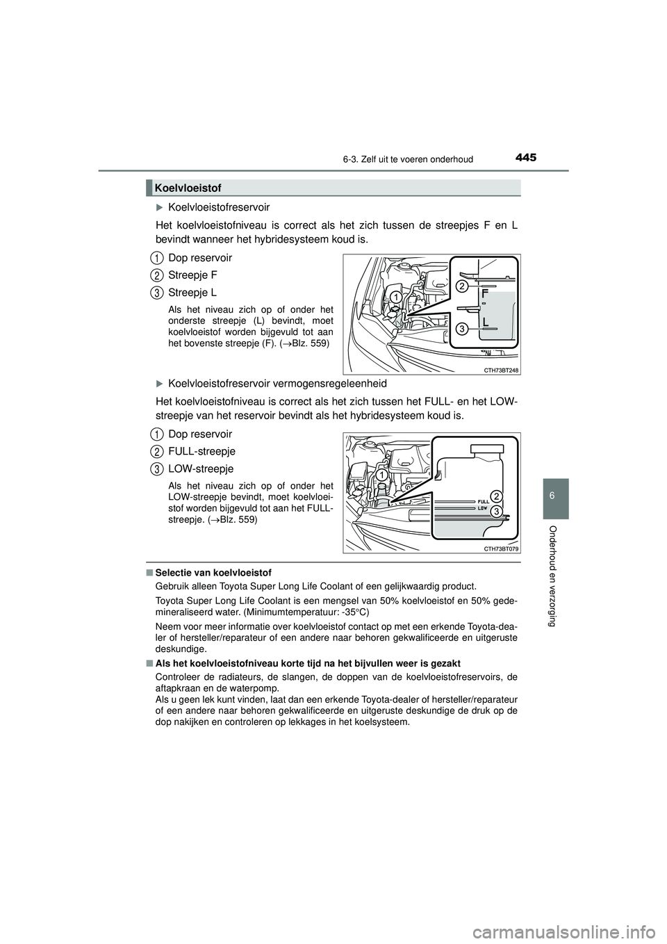 TOYOTA CAMRY 2022  Instructieboekje (in Dutch) 4456-3. Zelf uit te voeren onderhoud
CAMRY_HV_EE
6
Onderhoud en verzorging
Koelvloeistofreservoir
Het koelvloeistofniveau is correct als het zich tussen de streepjes F en L
bevindt wanneer het hybr