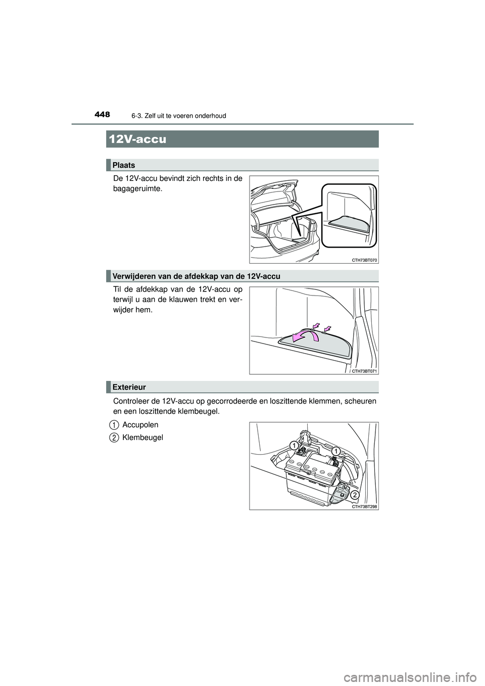 TOYOTA CAMRY 2022  Instructieboekje (in Dutch) 4486-3. Zelf uit te voeren onderhoud
CAMRY_HV_EE
De 12V-accu bevindt zich rechts in de
bagageruimte.
Til de afdekkap van de 12V-accu op
terwijl u aan de klauwen trekt en ver-
wijder hem.
Controleer de