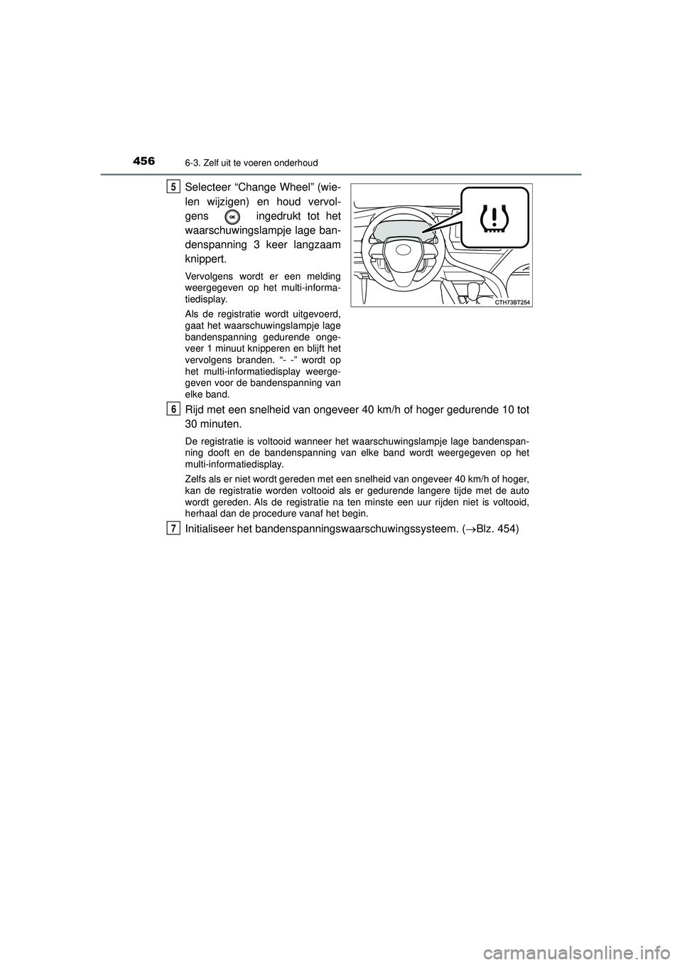 TOYOTA CAMRY 2022  Instructieboekje (in Dutch) 4566-3. Zelf uit te voeren onderhoud
CAMRY_HV_EE
Selecteer “Change Wheel” (wie-
len wijzigen) en houd vervol-
gens   ingedrukt tot het
waarschuwingslampje lage ban-
denspanning 3 keer langzaam
kni