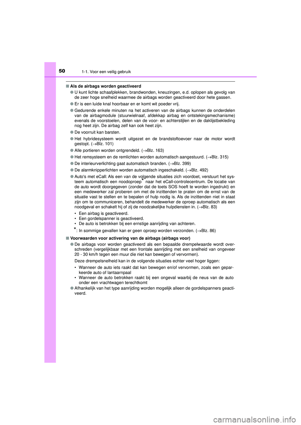 TOYOTA CAMRY 2022  Instructieboekje (in Dutch) 501-1. Voor een veilig gebruik
CAMRY_HV_EE
■Als de airbags worden geactiveerd
●U kunt lichte schaafplekken, brandwonden, kneuzingen, e.d. oplopen als gevolg van
de zeer hoge snelheid waarmee de ai
