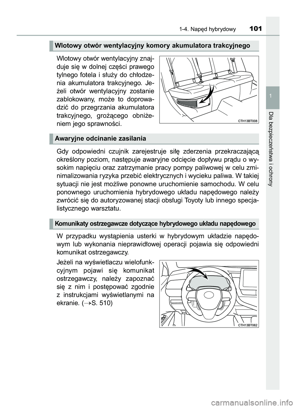TOYOTA CAMRY 2022  Instrukcja obsługi (in Polish) Wlotowy otwór wentylacyjny znaj-
duje  si´  w dolnej  cz´Êci  prawego
tylnego  fotela  i s∏u˝y  do  ch∏odze-
nia  akumulatora  trakcyjnego.  Je-
˝eli  otwór  wentylacyjny  zostanie
zablokow