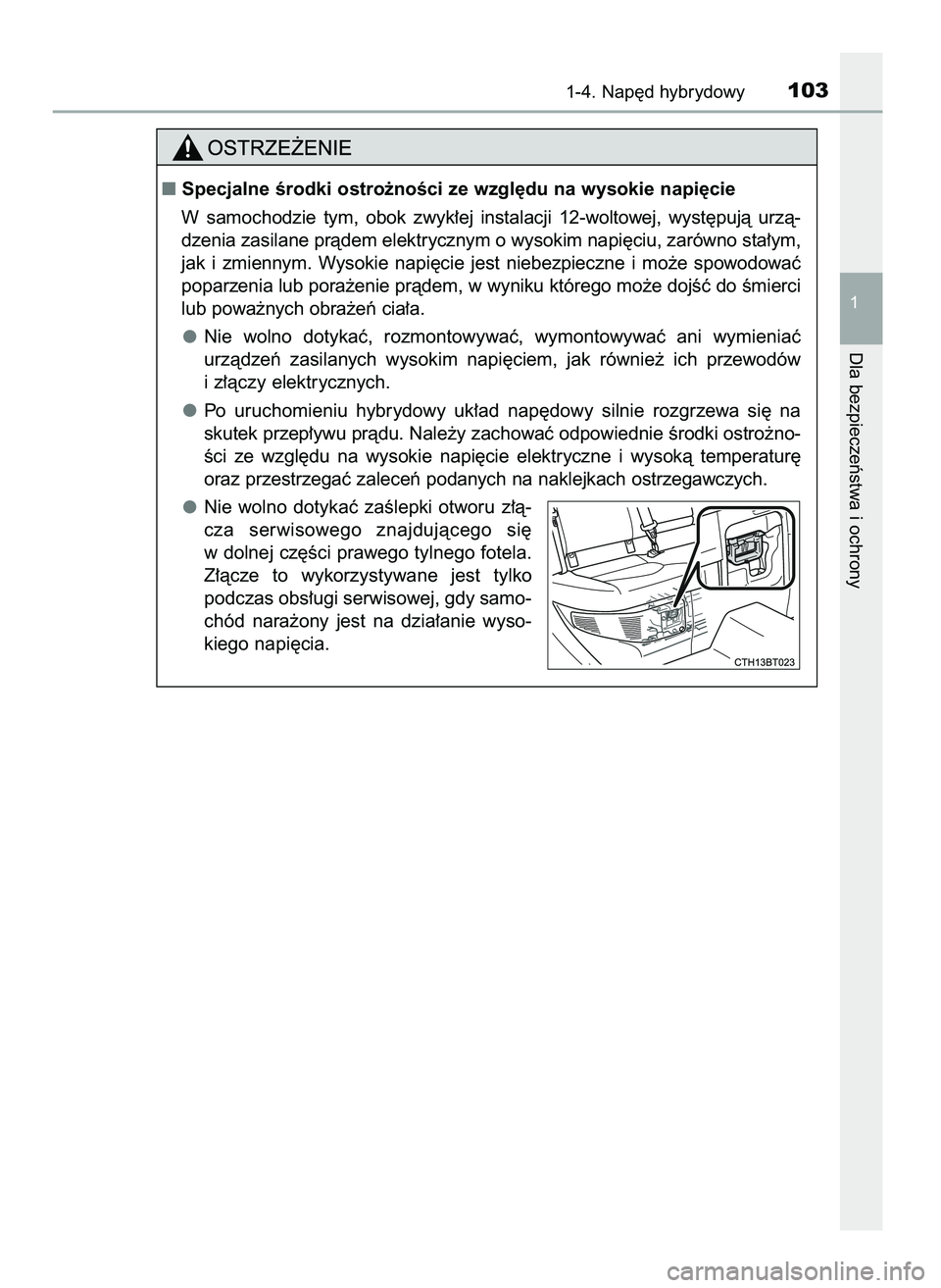 TOYOTA CAMRY 2022 Instrukcja obsługi (in Polish) 1-4. Nap´d hybrydowy103
1
Dla bezpieczeƒstwa i ochrony
Specjalne Êrodki ostro˝noÊci ze wzgl´du na wysokie napi´cie
W samochodzie tym, obok zwyk∏ej instalacji 12-woltowej, wyst´pujà TOYOTA CAMRY 2022 Instrukcja obsługi (in Polish) 1-4. Nap´d hybrydowy103
1
Dla bezpieczeƒstwa i ochrony
Specjalne Êrodki ostro˝noÊci ze wzgl´du na wysokie napi´cie
W samochodzie tym, obok zwyk∏ej instalacji 12-woltowej, wyst´pujà