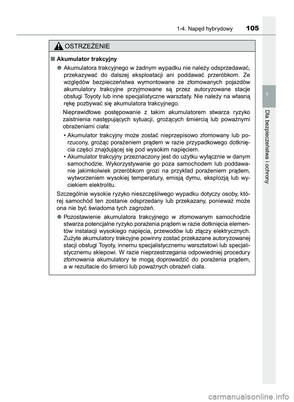 TOYOTA CAMRY 2022 Instrukcja obsługi (in Polish) 1-4. Nap´d hybrydowy105
1
Dla bezpieczeƒstwa i ochrony
Akumulator trakcyjny
Akumulatora trakcyjnego w ˝adnym wypadku nie nale˝y odsprzedawaç,
przekazywaç do dalszej eksploatacji ani poddaw TOYOTA CAMRY 2022 Instrukcja obsługi (in Polish) 1-4. Nap´d hybrydowy105
1
Dla bezpieczeƒstwa i ochrony
Akumulator trakcyjny
Akumulatora trakcyjnego w ˝adnym wypadku nie nale˝y odsprzedawaç,
przekazywaç do dalszej eksploatacji ani poddaw