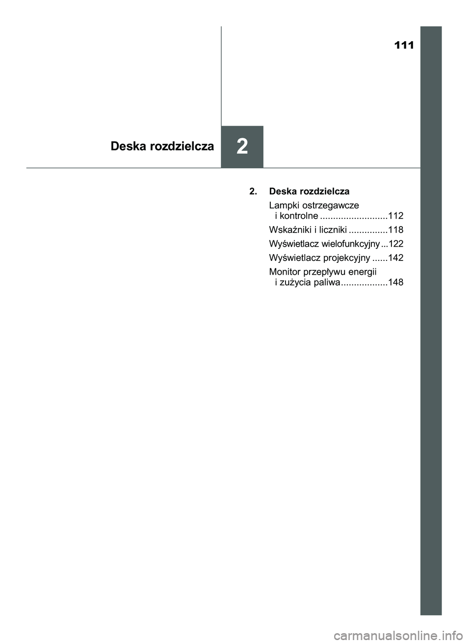 TOYOTA CAMRY 2022  Instrukcja obsługi (in Polish) 111
2. Deska rozdzielcza
Lampki ostrzegawcze 
i kontrolne ..........................112
Wskaêniki i liczniki ...............118
WyÊwietlacz wielofunkcyjny ...122
WyÊwietlacz projekcyjny ......142
M