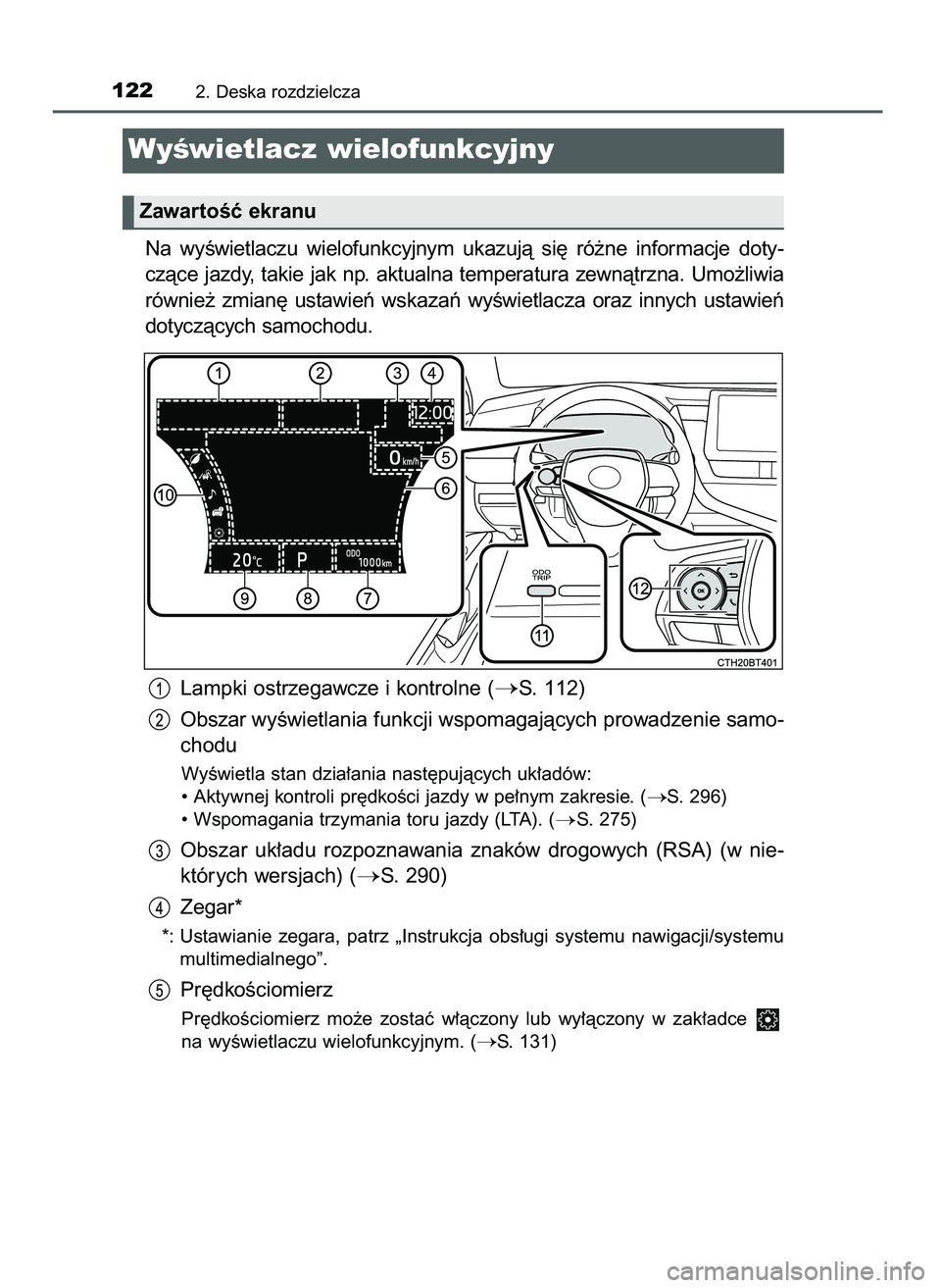 TOYOTA CAMRY 2022  Instrukcja obsługi (in Polish) Na  wyÊwietlaczu  wielofunkcyjnym  ukazujà  si´  ró˝ne  informacje  doty-
czàce  jazdy,  takie  jak  np.  aktualna  temperatura  zewnàtrzna.  Umo˝liwia
równie˝  zmian´  ustawieƒ  wskazaƒ 