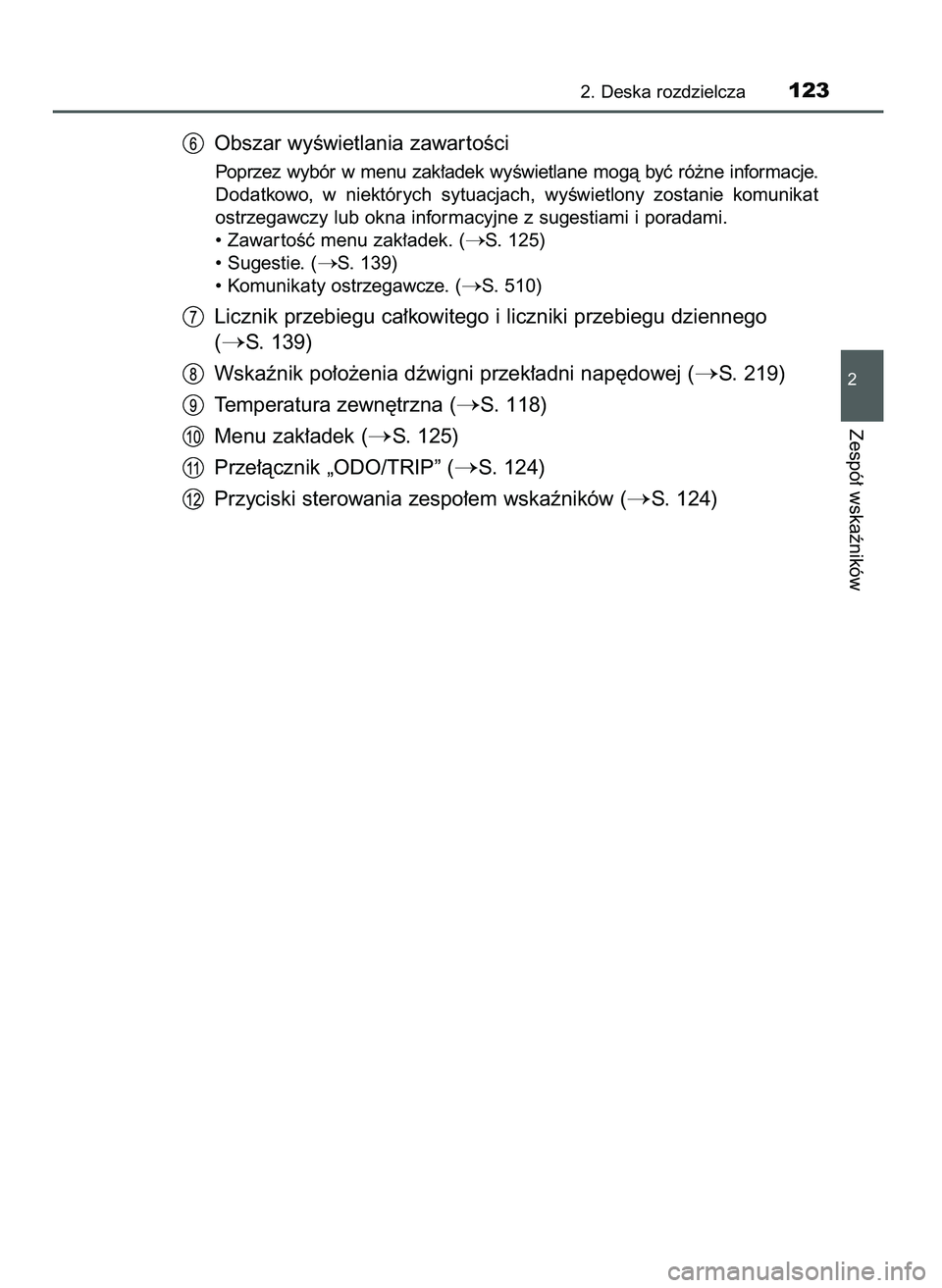 TOYOTA CAMRY 2022  Instrukcja obsługi (in Polish) Obszar wyÊwietlania zawar toÊci
Poprzez  wybór  w menu  zak∏adek  wyÊwietlane  mogà  byç  ró˝ne  informacje.
Dodatkowo,  w niektórych  sytuacjach,  wyÊwietlony  zostanie  komunikat
ostrzeg