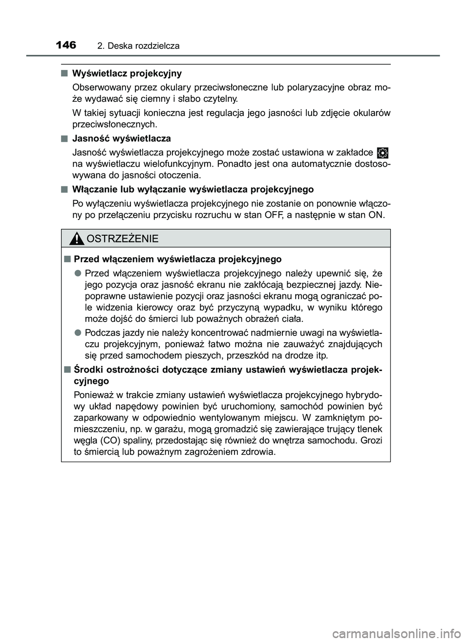 TOYOTA CAMRY 2022 Instrukcja obsługi (in Polish) WyÊwietlacz projekcyjny
Obserwowany przez okulary przeciws∏oneczne lub polaryzacyjne obraz mo-
˝e wydawaç si´ ciemny i s∏abo czytelny.
W takiej sytuacji konieczna jest regulacja je TOYOTA CAMRY 2022 Instrukcja obsługi (in Polish) WyÊwietlacz projekcyjny
Obserwowany przez okulary przeciws∏oneczne lub polaryzacyjne obraz mo-
˝e wydawaç si´ ciemny i s∏abo czytelny.
W takiej sytuacji konieczna jest regulacja je