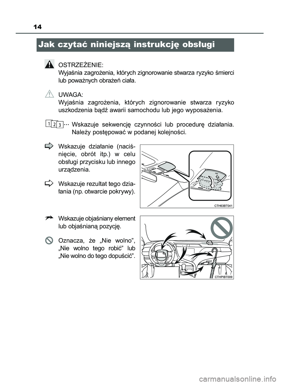 TOYOTA CAMRY 2022  Instrukcja obsługi (in Polish) 14
Jak czytaç niniejszà instrukcj´ obs∏ugi
OSTRZE˚ENIE:
WyjaÊnia zagro˝enia, których zignorowanie stwarza ryzyko Êmierci
lub powa˝nych obra˝eƒ cia∏a.
UWAGA:
WyjaÊnia  zagro˝enia,  kt