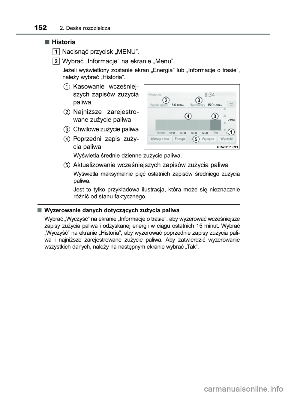TOYOTA CAMRY 2022  Instrukcja obsługi (in Polish) Historia
Nacisnàç przycisk „MENU”.
Wybraç „Informacje” na ekranie „Menu”.
Je˝eli  wyÊwietlony  zostanie  ekran  „Energia”  lub  „Informacje  o trasie”,
nale˝y wybraç „Hist