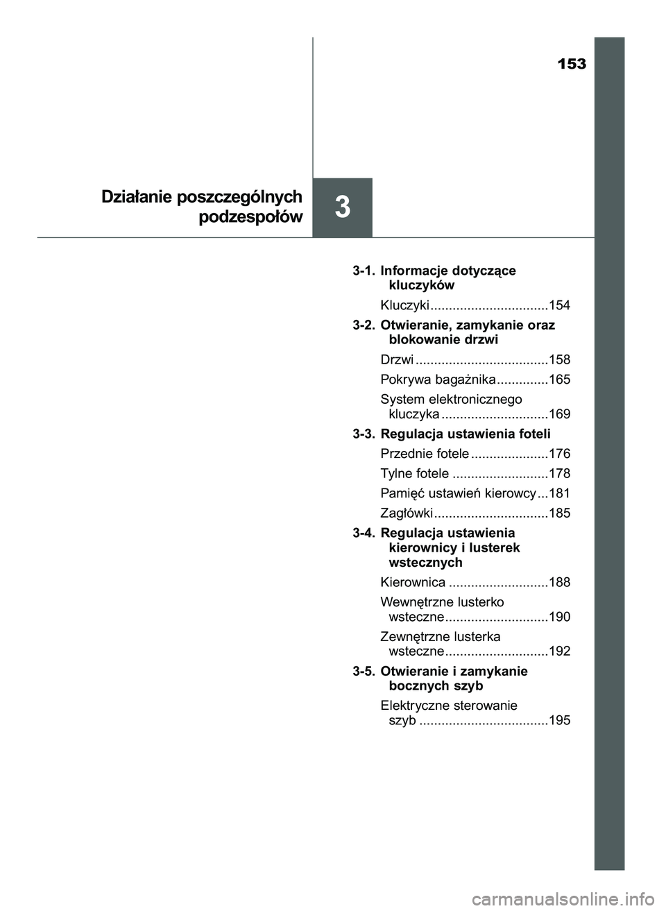 TOYOTA CAMRY 2022  Instrukcja obsługi (in Polish) 153
3-1. Informacje dotyczàce 
kluczyków
Kluczyki ................................154
3-2. Otwieranie, zamykanie oraz 
blokowanie drzwi
Drzwi ....................................158
Pokrywa baga˝ni
