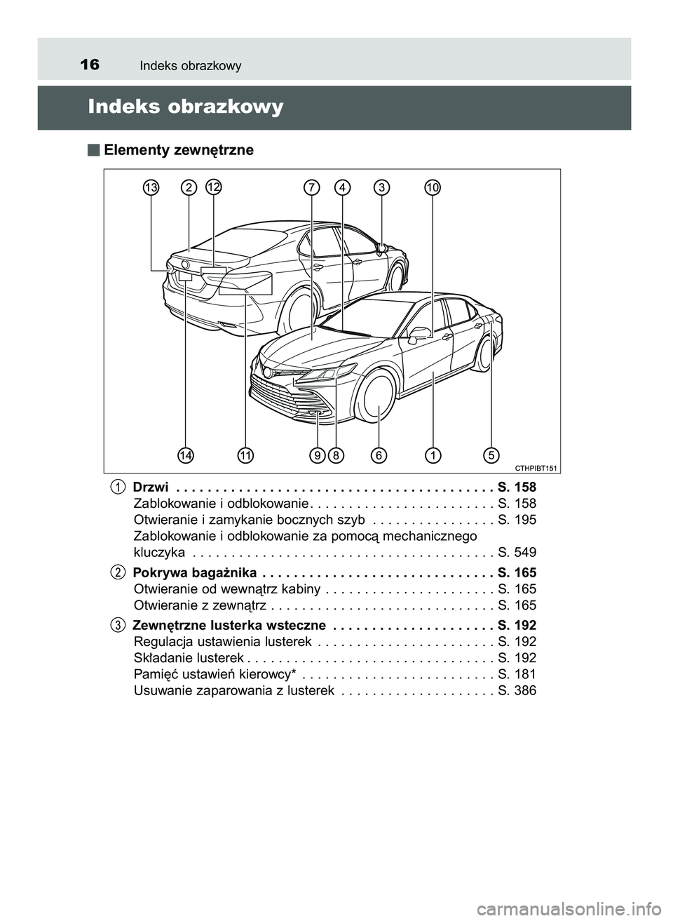TOYOTA CAMRY 2022 Instrukcja obsługi (in Polish) Indeks obrazkowy16
Indeks obrazkowy
Elementy zewn´trzne
Drzwi . . . . . . . . . . . . . . . . . . . . . . . . . . . . . . . . . . . . . . . . . S. 158
Zablokowanie i odblokowanie . . . . . . . . . . TOYOTA CAMRY 2022 Instrukcja obsługi (in Polish) Indeks obrazkowy16
Indeks obrazkowy
Elementy zewn´trzne
Drzwi . . . . . . . . . . . . . . . . . . . . . . . . . . . . . . . . . . . . . . . . . S. 158
Zablokowanie i odblokowanie . . . . . . . . . .