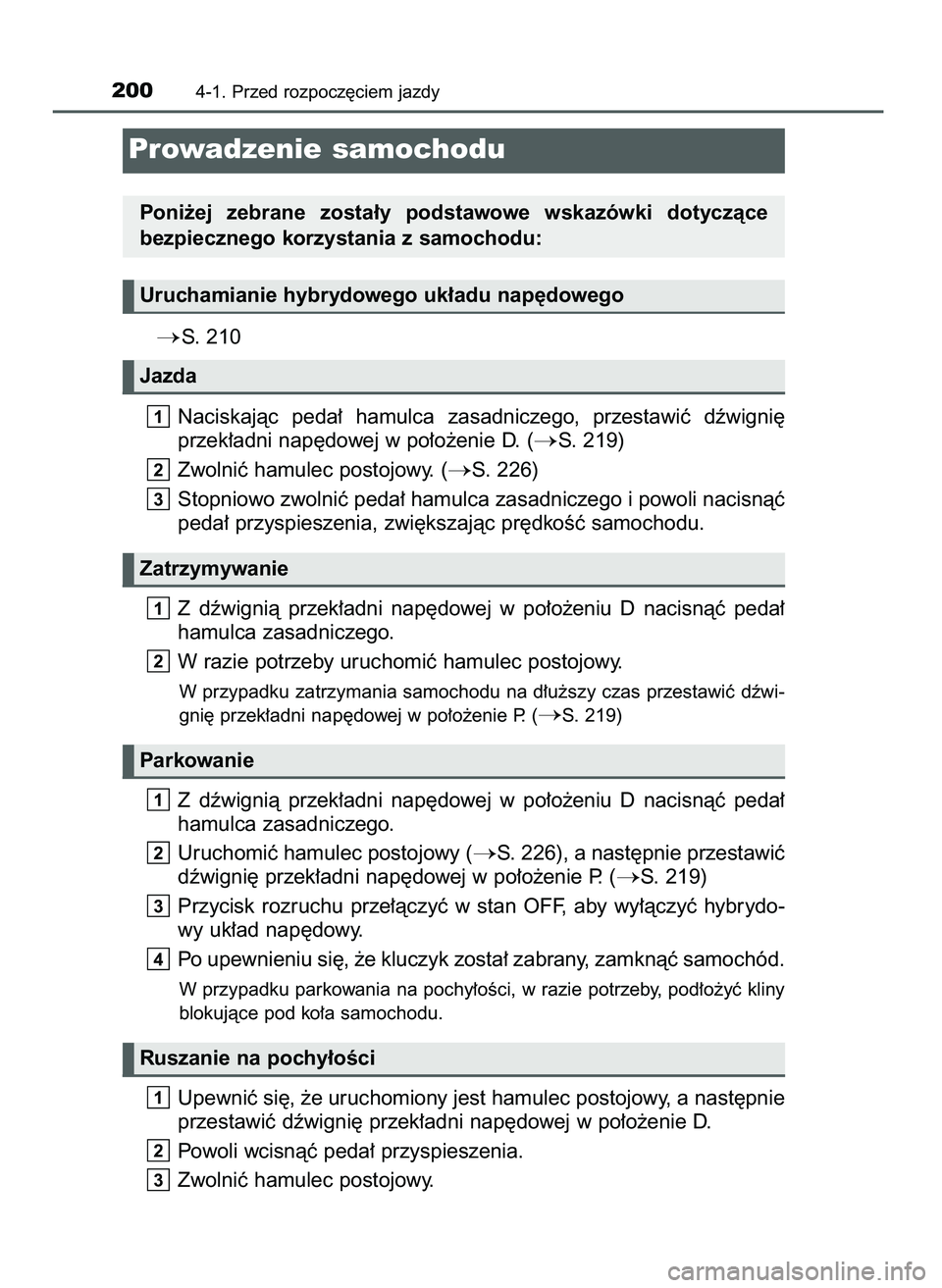 TOYOTA CAMRY 2022 Instrukcja obsługi (in Polish) S. 210
Naciskajàc peda∏ hamulca zasadniczego, przestawiç dêwigni´
przek∏adni nap´dowej w po∏o˝enie D. (
S. 219)
Zwolniç hamulec postojowy. (
S. 226)
Stopniowo zwolniç peda∏ ha TOYOTA CAMRY 2022 Instrukcja obsługi (in Polish) S. 210
Naciskajàc peda∏ hamulca zasadniczego, przestawiç dêwigni´
przek∏adni nap´dowej w po∏o˝enie D. (
S. 219)
Zwolniç hamulec postojowy. (
S. 226)
Stopniowo zwolniç peda∏ ha