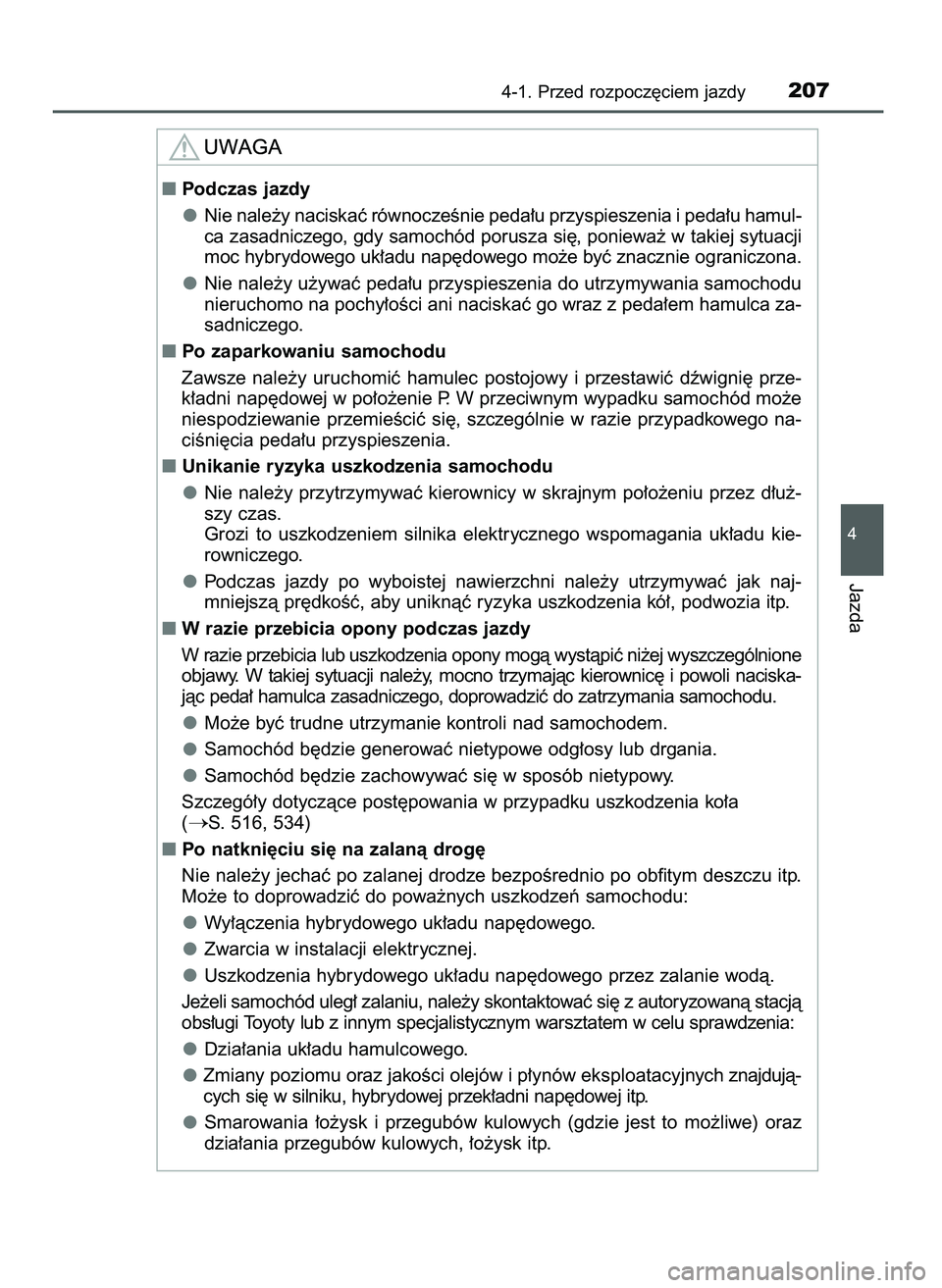 TOYOTA CAMRY 2022 Instrukcja obsługi (in Polish) 4-1. Przed rozpocz´ciem jazdy207
4
Jazda
Podczas jazdy
Nie nale˝y naciskaç równoczeÊnie peda∏u przyspieszenia i peda∏u hamul-
ca zasadniczego, gdy samochód porusza si´, poniewa˝ w takiej TOYOTA CAMRY 2022 Instrukcja obsługi (in Polish) 4-1. Przed rozpocz´ciem jazdy207
4
Jazda
Podczas jazdy
Nie nale˝y naciskaç równoczeÊnie peda∏u przyspieszenia i peda∏u hamul-
ca zasadniczego, gdy samochód porusza si´, poniewa˝ w takiej