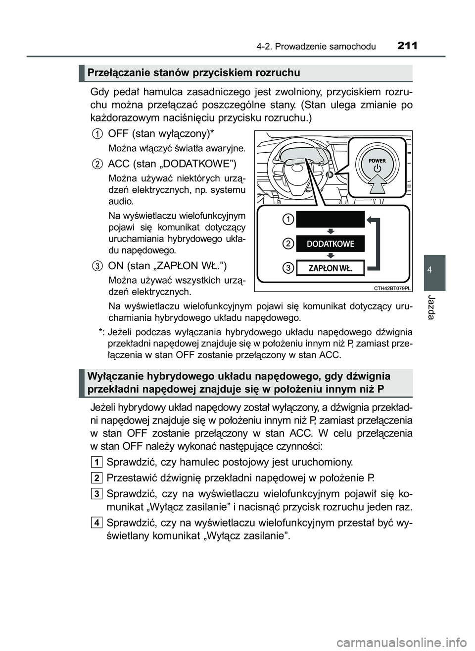 TOYOTA CAMRY 2022 Instrukcja obsługi (in Polish) Gdy peda∏ hamulca zasadniczego jest zwolniony, przyciskiem rozru-
chu mo˝na prze∏àczaç poszczególne stany. (Stan ulega zmianie po
ka˝dorazowym naciÊni´ciu przycisku rozruchu. TOYOTA CAMRY 2022 Instrukcja obsługi (in Polish) Gdy peda∏ hamulca zasadniczego jest zwolniony, przyciskiem rozru-
chu mo˝na prze∏àczaç poszczególne stany. (Stan ulega zmianie po
ka˝dorazowym naciÊni´ciu przycisku rozruchu.