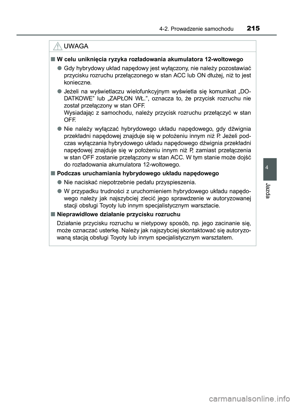 TOYOTA CAMRY 2022 Instrukcja obsługi (in Polish) 4-2. Prowadzenie samochodu215
4
Jazda
W celu unikni´cia ryzyka roz∏adowania akumulatora 12-woltowego
Gdy hybrydowy uk∏ad nap´dowy jest wy∏àczony, nie nale˝y pozostawiaç
przycisku rozruchu TOYOTA CAMRY 2022 Instrukcja obsługi (in Polish) 4-2. Prowadzenie samochodu215
4
Jazda
W celu unikni´cia ryzyka roz∏adowania akumulatora 12-woltowego
Gdy hybrydowy uk∏ad nap´dowy jest wy∏àczony, nie nale˝y pozostawiaç
przycisku rozruchu