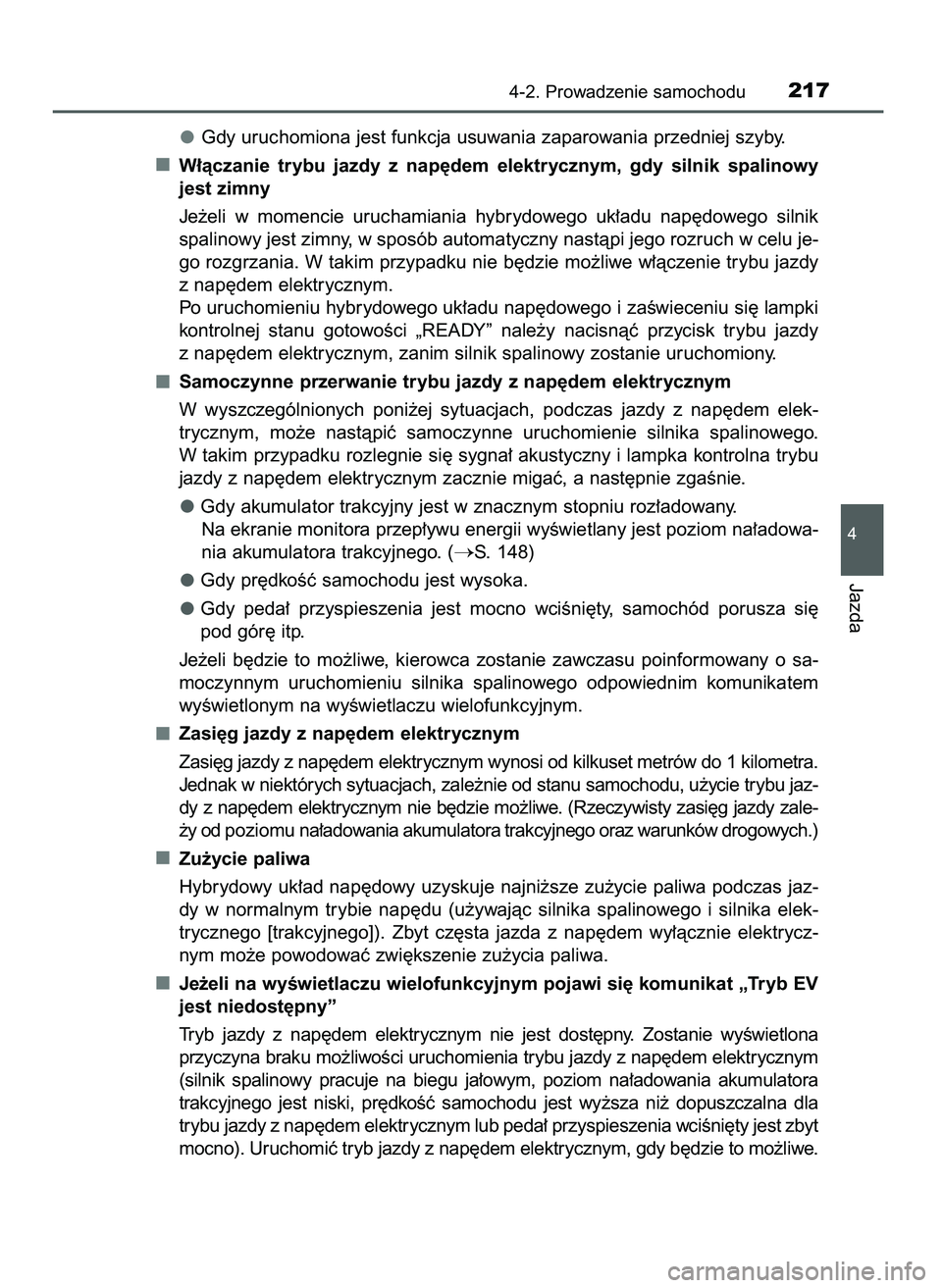TOYOTA CAMRY 2022 Instrukcja obsługi (in Polish) Gdy uruchomiona jest funkcja usuwania zaparowania przedniej szyby.
W∏àczanie trybu jazdy z nap´dem elektrycznym, gdy silnik spalinowy
jest zimny
Je˝eli w momencie uruchamiania hybrydowe TOYOTA CAMRY 2022 Instrukcja obsługi (in Polish) Gdy uruchomiona jest funkcja usuwania zaparowania przedniej szyby.
W∏àczanie trybu jazdy z nap´dem elektrycznym, gdy silnik spalinowy
jest zimny
Je˝eli w momencie uruchamiania hybrydowe