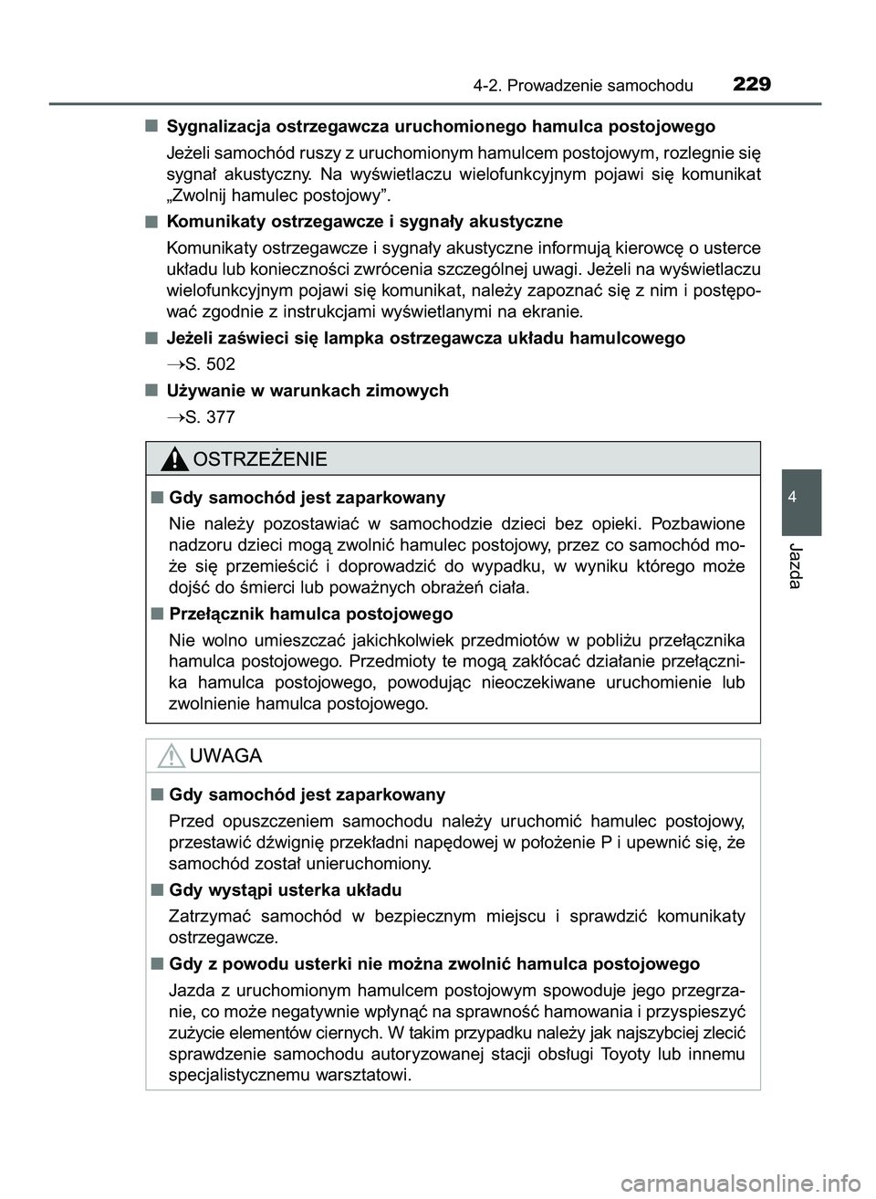 TOYOTA CAMRY 2022 Instrukcja obsługi (in Polish) Sygnalizacja ostrzegawcza uruchomionego hamulca postojowego
Je˝eli samochód ruszy z uruchomionym hamulcem postojowym, rozlegnie si´
sygna∏ akustyczny. Na wyÊwietlaczu wielofunkcyjnym pojawi TOYOTA CAMRY 2022 Instrukcja obsługi (in Polish) Sygnalizacja ostrzegawcza uruchomionego hamulca postojowego
Je˝eli samochód ruszy z uruchomionym hamulcem postojowym, rozlegnie si´
sygna∏ akustyczny. Na wyÊwietlaczu wielofunkcyjnym pojawi