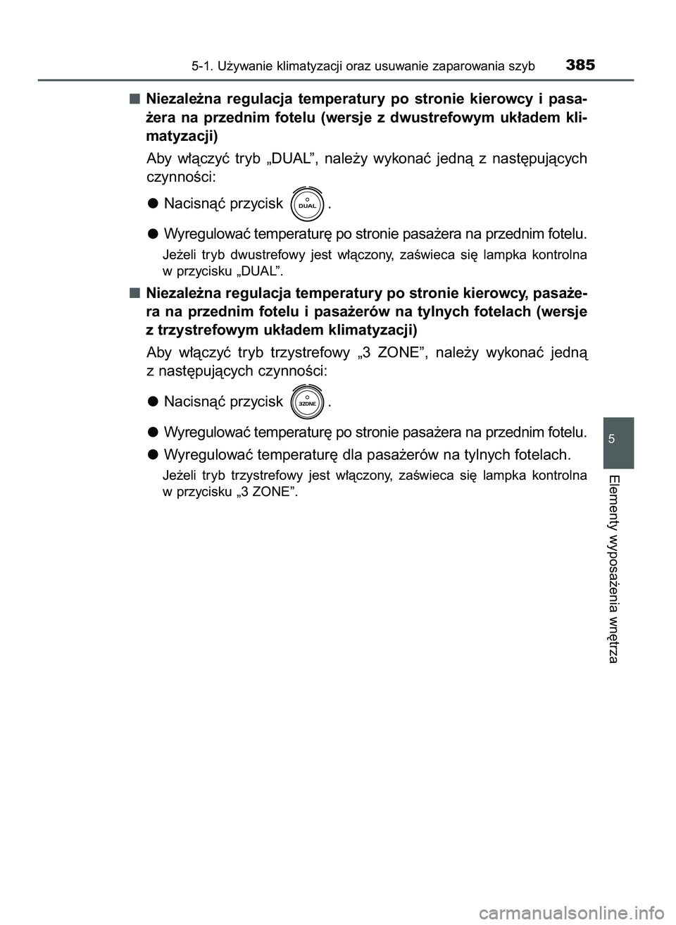 TOYOTA CAMRY 2022 Instrukcja obsługi (in Polish) Niezale˝na regulacja temperatury po stronie kierowcy i pasa-
˝era na przednim fotelu (wersje z dwustrefowym uk∏adem kli-
matyzacji)
Aby w∏àczyç tryb „DUAL”, nale˝y wykon TOYOTA CAMRY 2022 Instrukcja obsługi (in Polish) Niezale˝na regulacja temperatury po stronie kierowcy i pasa-
˝era na przednim fotelu (wersje z dwustrefowym uk∏adem kli-
matyzacji)
Aby w∏àczyç tryb „DUAL”, nale˝y wykon